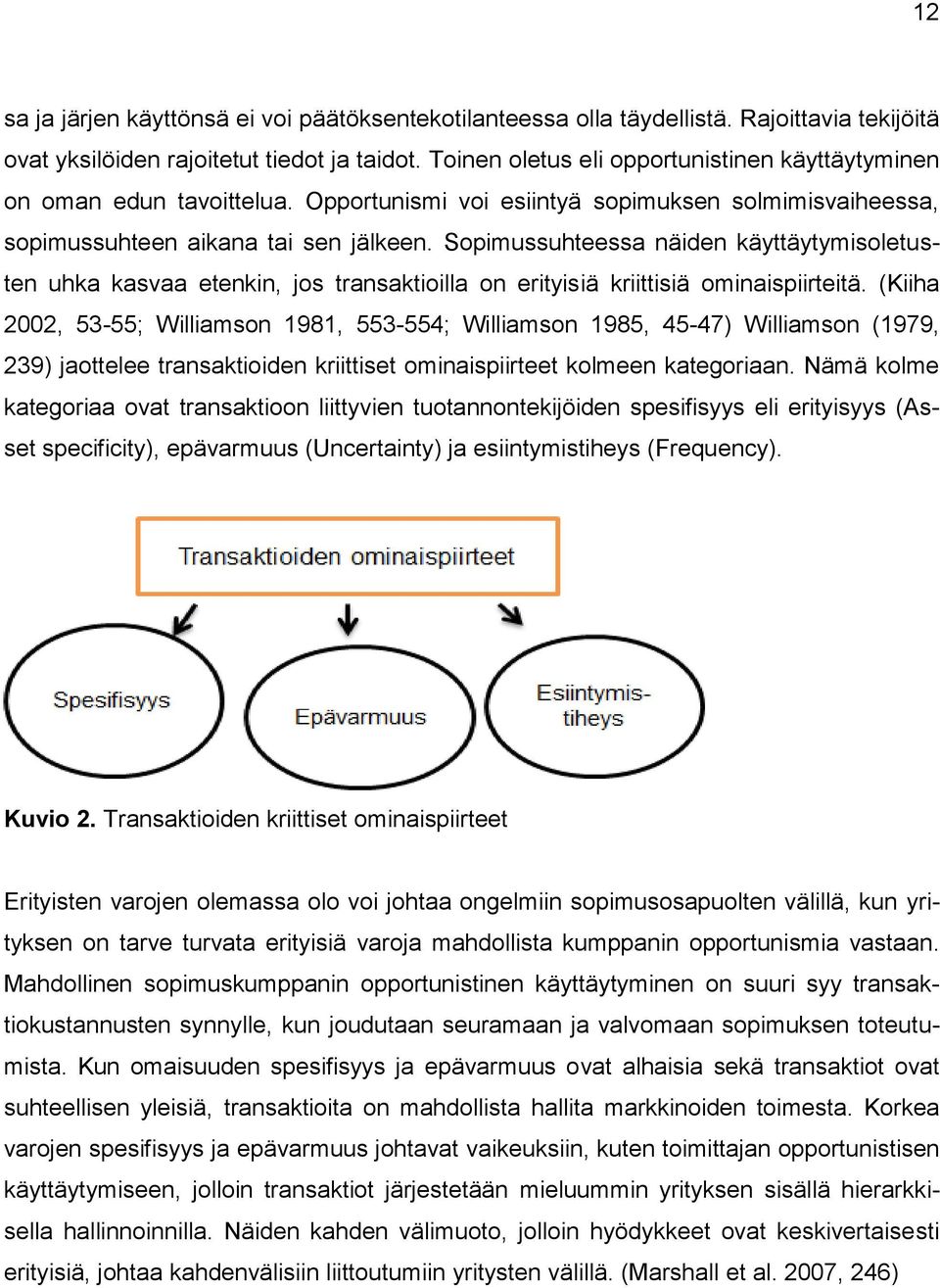 Sopimussuhteessa näiden käyttäytymisoletusten uhka kasvaa etenkin, jos transaktioilla on erityisiä kriittisiä ominaispiirteitä.