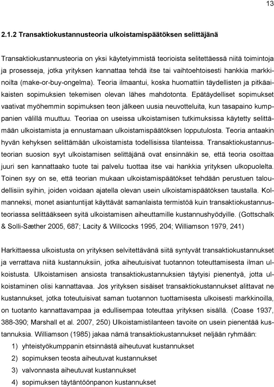 Epätäydelliset sopimukset vaativat myöhemmin sopimuksen teon jälkeen uusia neuvotteluita, kun tasapaino kumppanien välillä muuttuu.