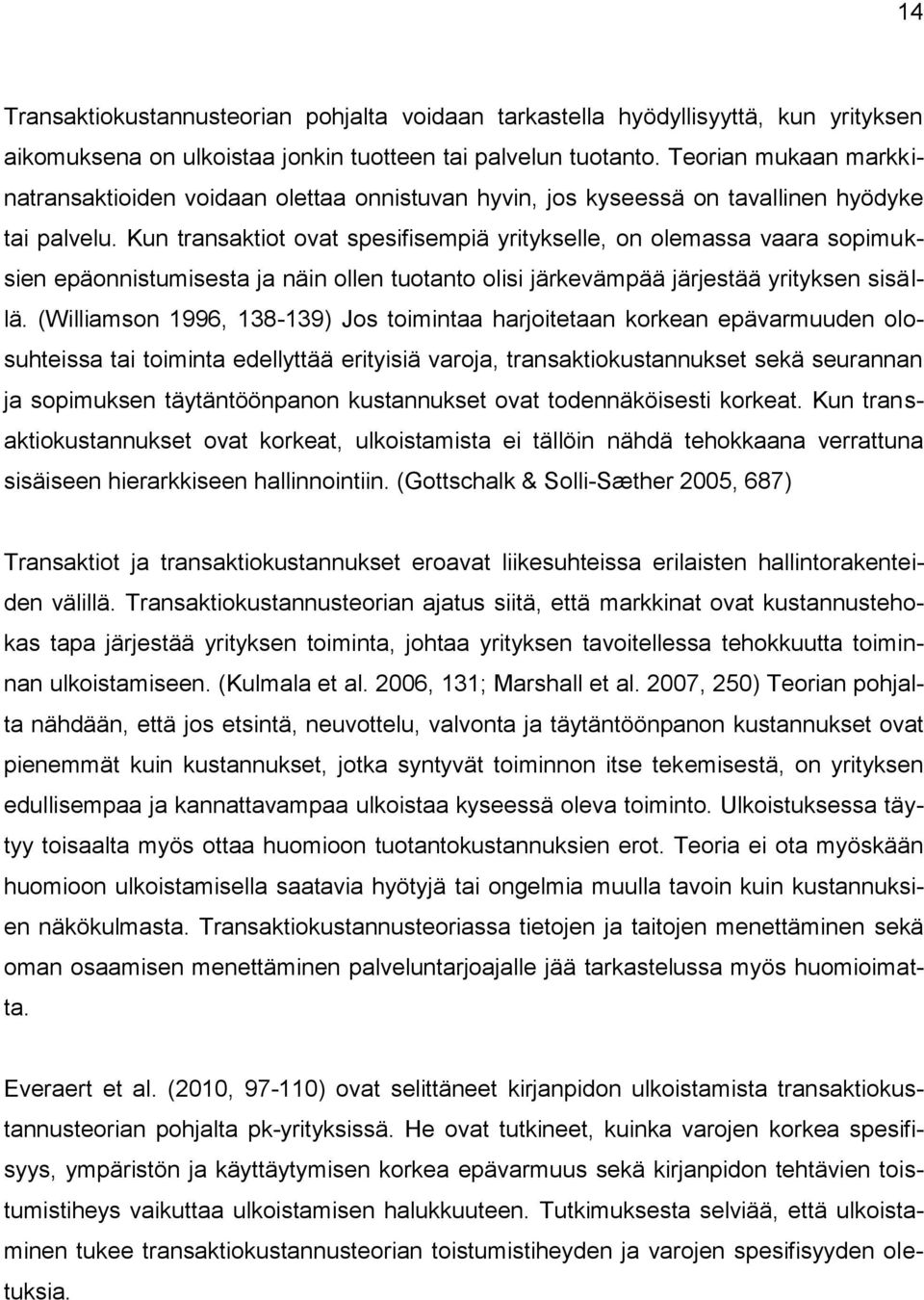 Kun transaktiot ovat spesifisempiä yritykselle, on olemassa vaara sopimuksien epäonnistumisesta ja näin ollen tuotanto olisi järkevämpää järjestää yrityksen sisällä.