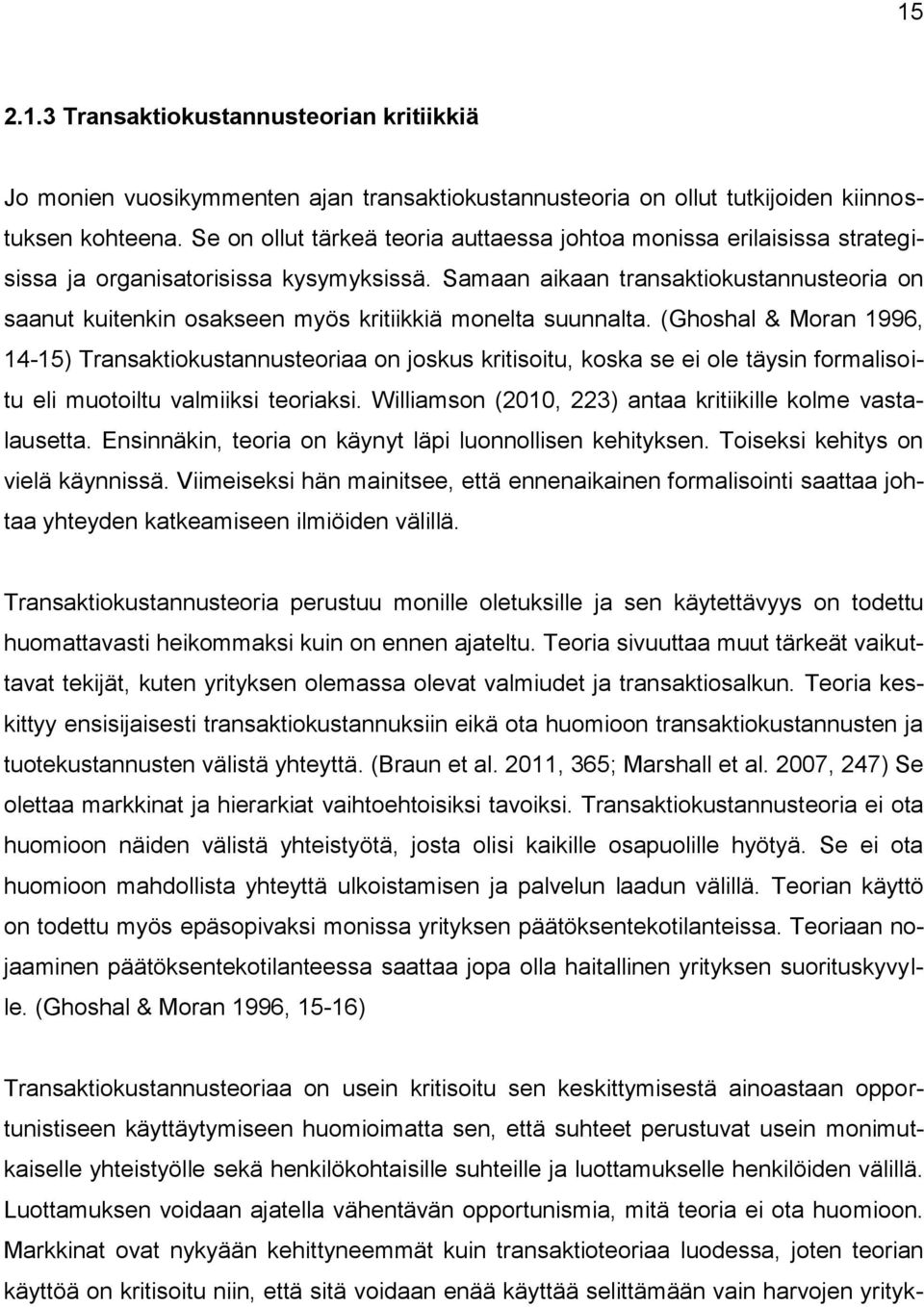 Samaan aikaan transaktiokustannusteoria on saanut kuitenkin osakseen myös kritiikkiä monelta suunnalta.