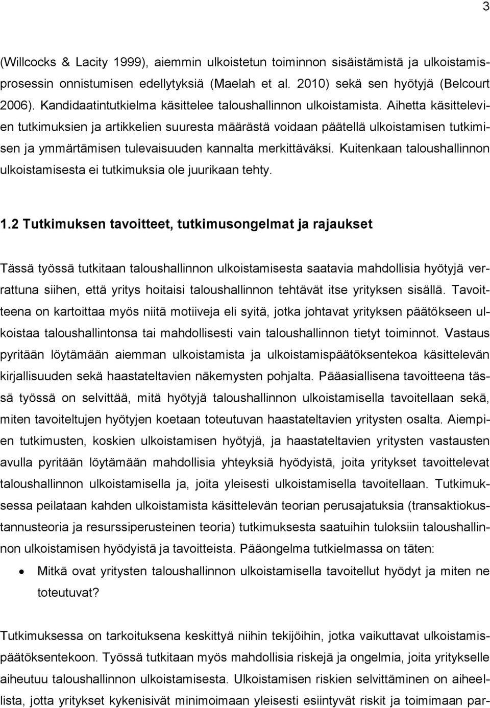 Aihetta käsittelevien tutkimuksien ja artikkelien suuresta määrästä voidaan päätellä ulkoistamisen tutkimisen ja ymmärtämisen tulevaisuuden kannalta merkittäväksi.