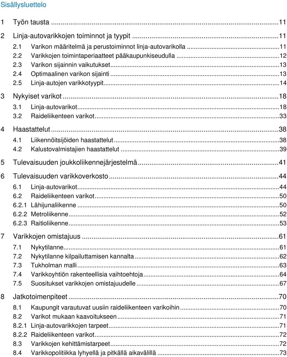 .. 33 4 Haastattelut... 38 4.1 Liikennöitsijöiden haastattelut... 38 4.2 Kalustovalmistajien haastattelut... 39 5 Tulevaisuuden joukkoliikennejärjestelmä... 41 6 Tulevaisuuden varikkoverkosto... 44 6.