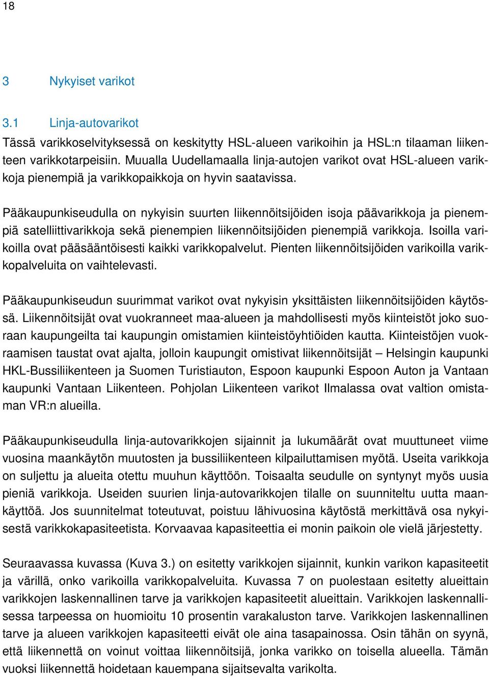 Pääkaupunkiseudulla on nykyisin suurten liikennöitsijöiden isoja päävarikkoja ja pienempiä satelliittivarikkoja sekä pienempien liikennöitsijöiden pienempiä varikkoja.