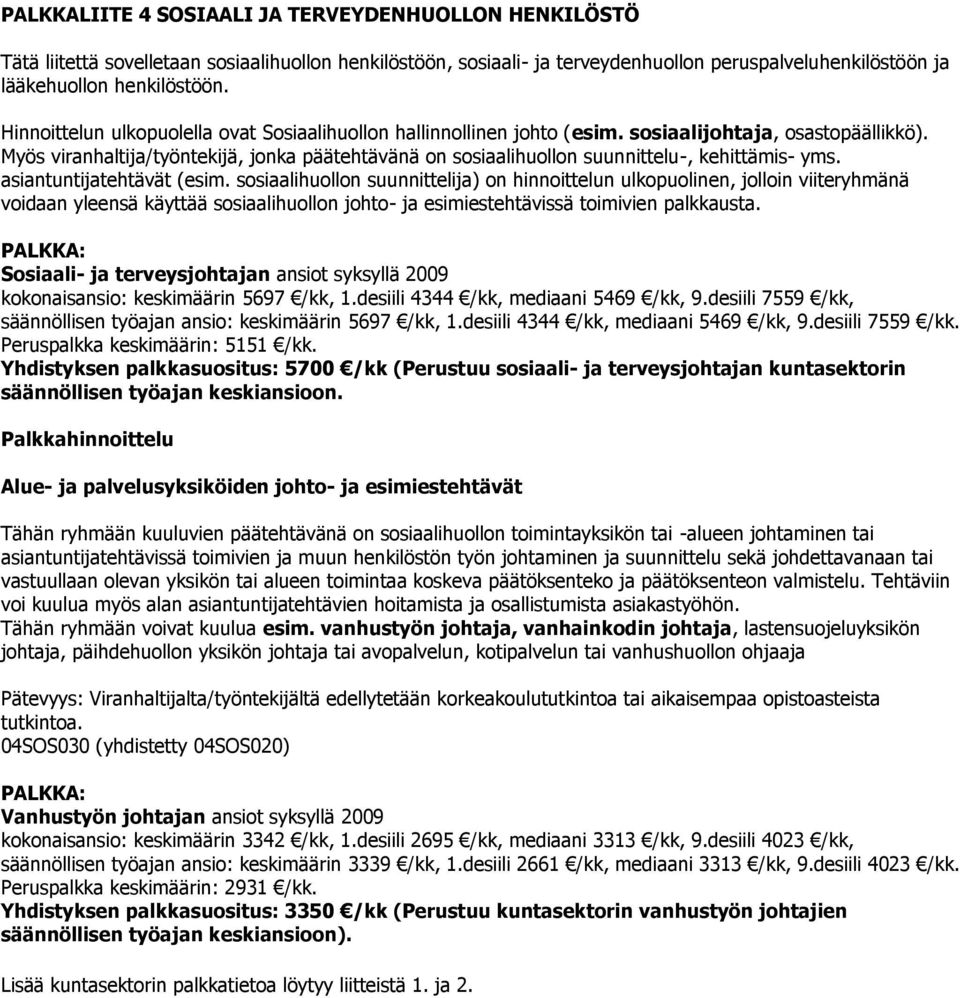 Myös viranhaltija/työntekijä, jonka päätehtävänä on sosiaalihuollon suunnittelu-, kehittämis- yms. asiantuntijatehtävät (esim.