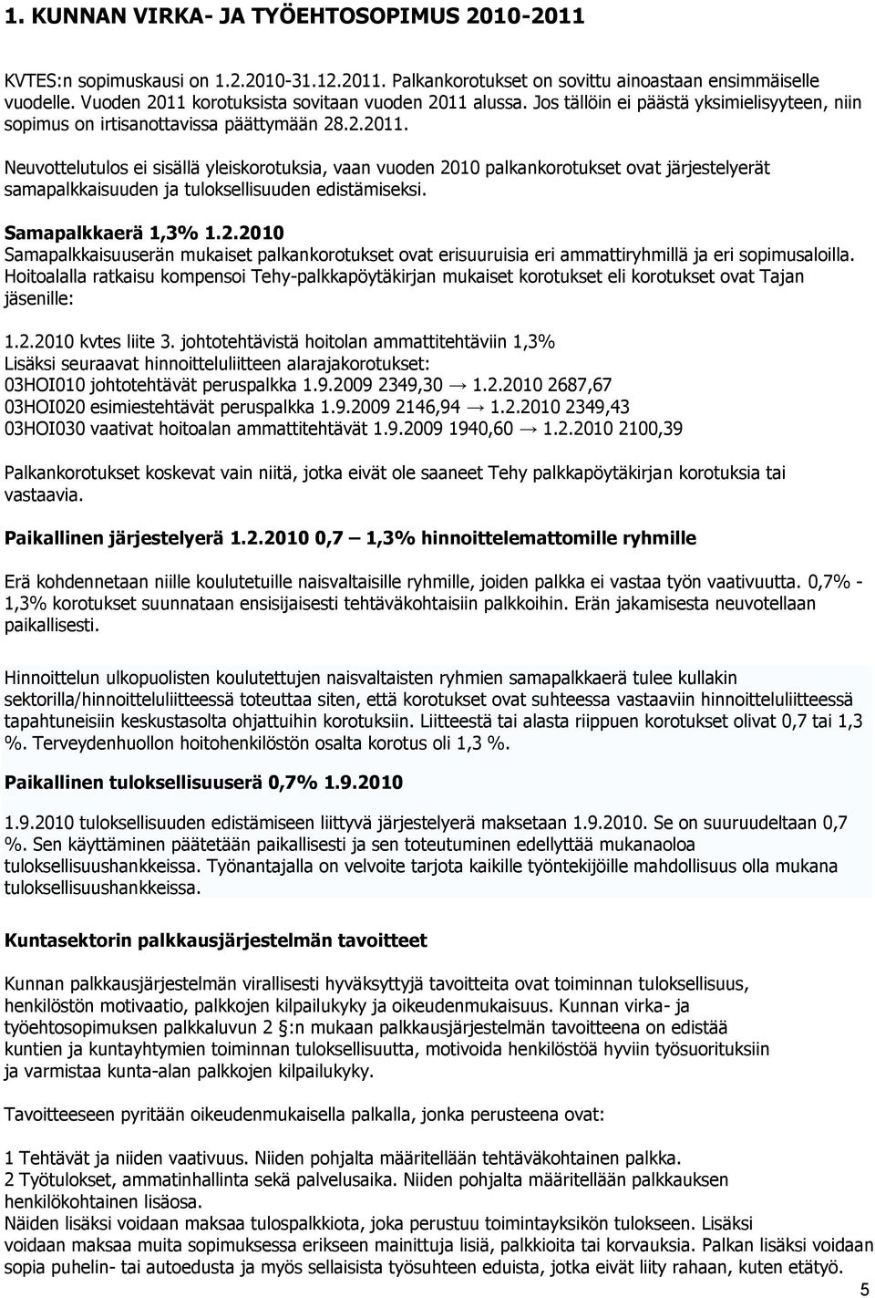 Samapalkkaerä 1,3% 1.2.2010 Samapalkkaisuuserän mukaiset palkankorotukset ovat erisuuruisia eri ammattiryhmillä ja eri sopimusaloilla.