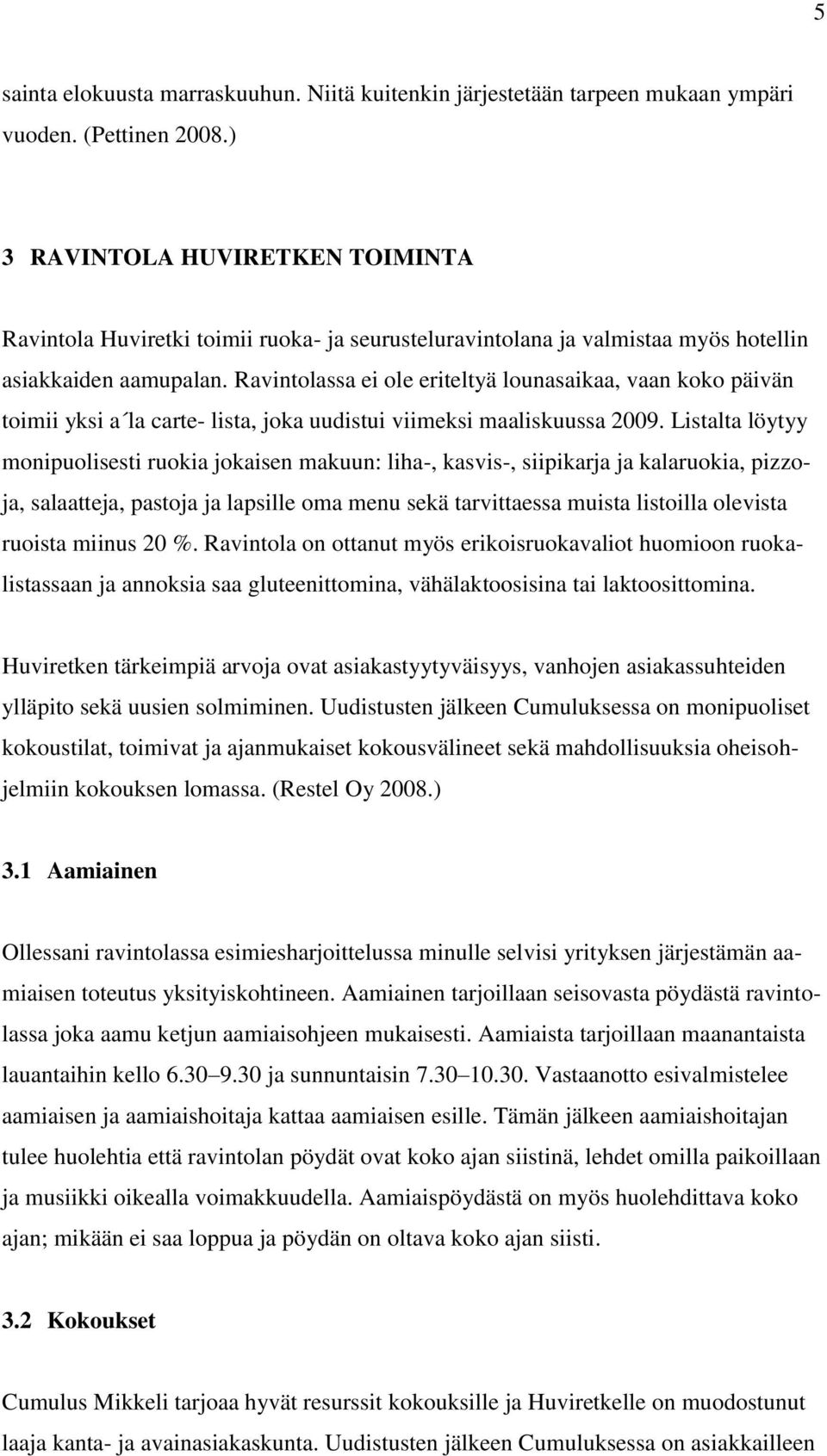 Ravintolassa ei ole eriteltyä lounasaikaa, vaan koko päivän toimii yksi a la carte- lista, joka uudistui viimeksi maaliskuussa 2009.