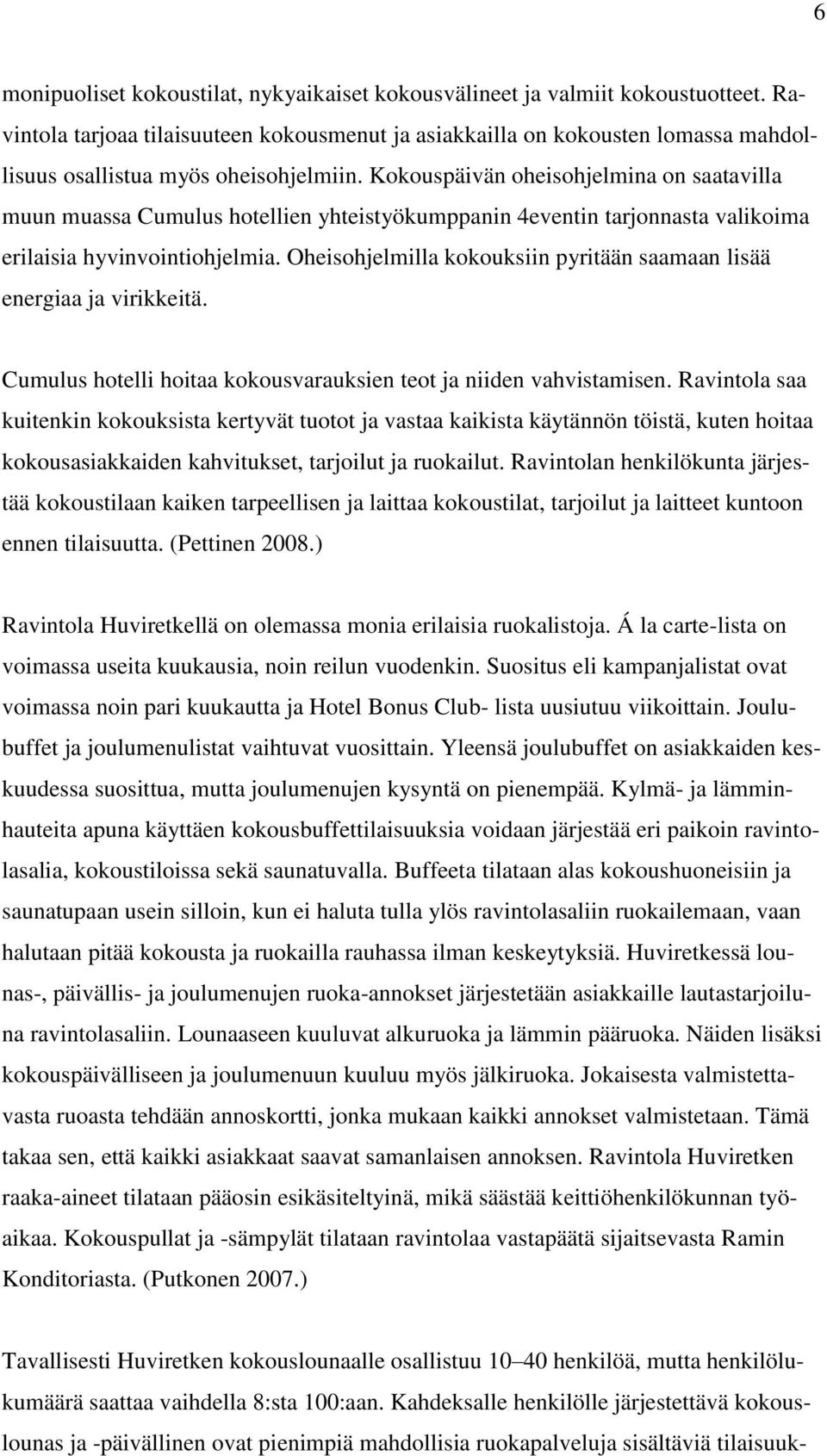 Kokouspäivän oheisohjelmina on saatavilla muun muassa Cumulus hotellien yhteistyökumppanin 4eventin tarjonnasta valikoima erilaisia hyvinvointiohjelmia.