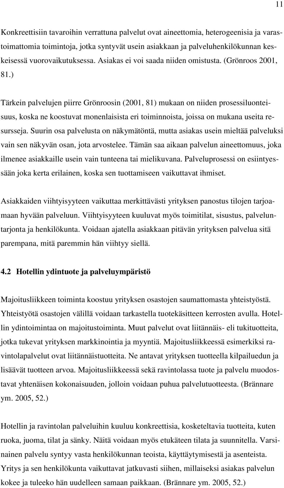 ) Tärkein palvelujen piirre Grönroosin (2001, 81) mukaan on niiden prosessiluonteisuus, koska ne koostuvat monenlaisista eri toiminnoista, joissa on mukana useita resursseja.