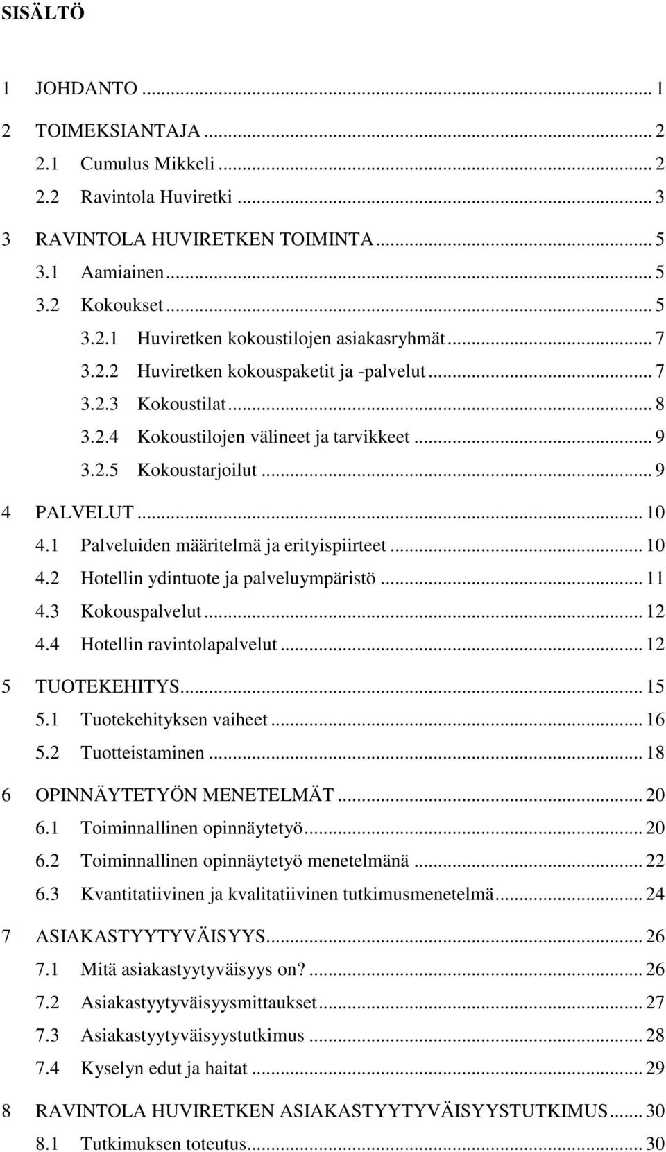 1 Palveluiden määritelmä ja erityispiirteet... 10 4.2 Hotellin ydintuote ja palveluympäristö... 11 4.3 Kokouspalvelut... 12 4.4 Hotellin ravintolapalvelut... 12 5 TUOTEKEHITYS... 15 5.