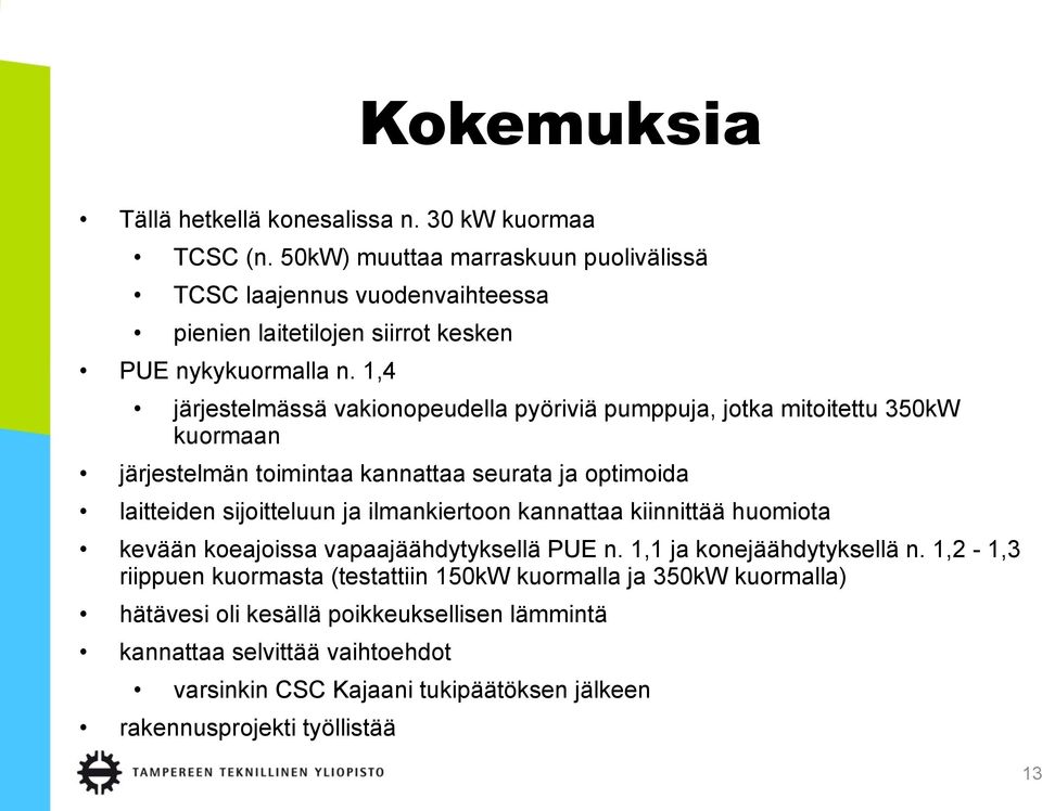 1,4 järjestelmässä vakionopeudella pyöriviä pumppuja, jotka mitoitettu 350kW kuormaan järjestelmän toimintaa kannattaa seurata ja optimoida laitteiden sijoitteluun ja