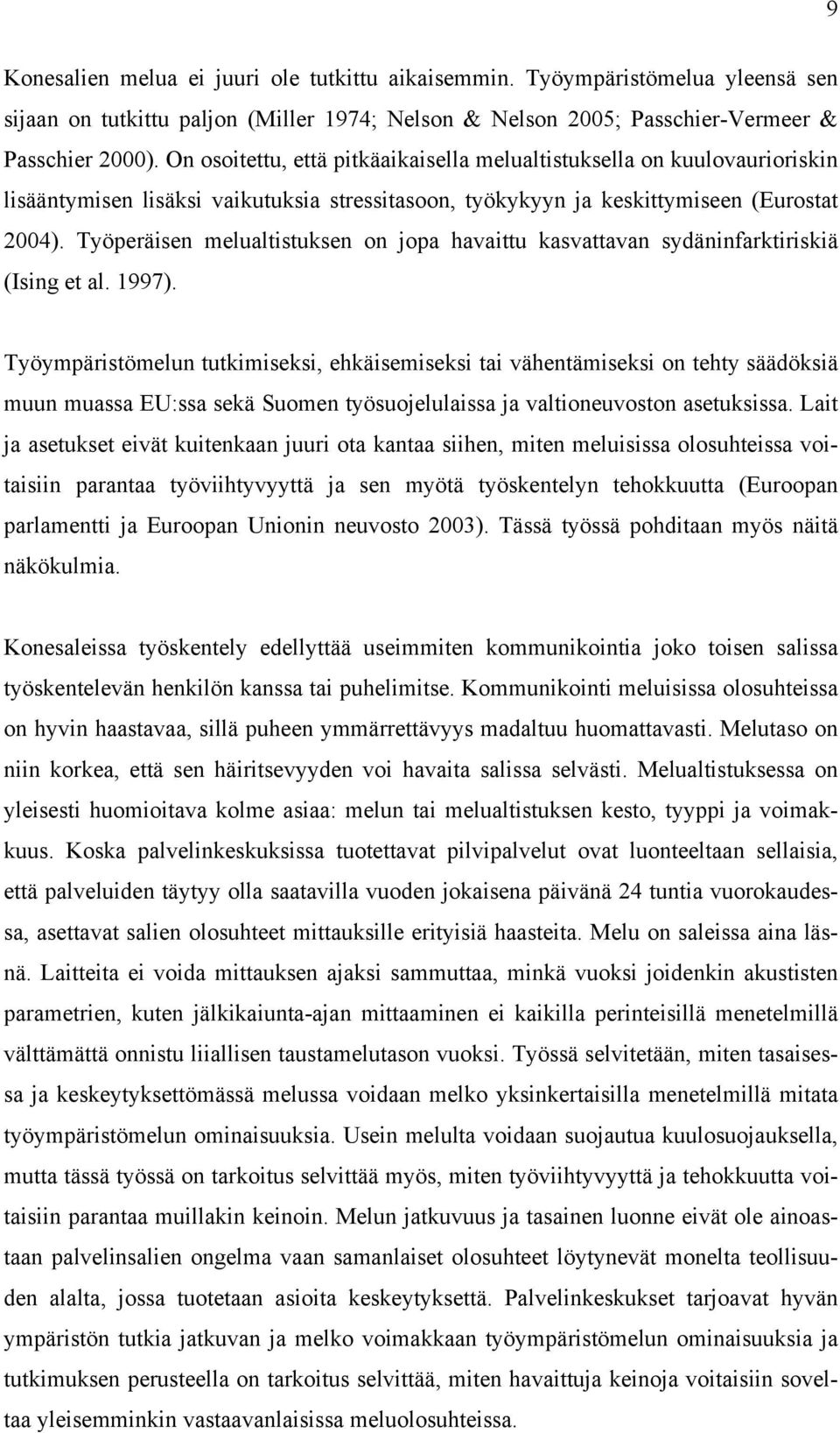 Työperäisen melualtistuksen on jopa havaittu kasvattavan sydäninfarktiriskiä (Ising et al. 1997).