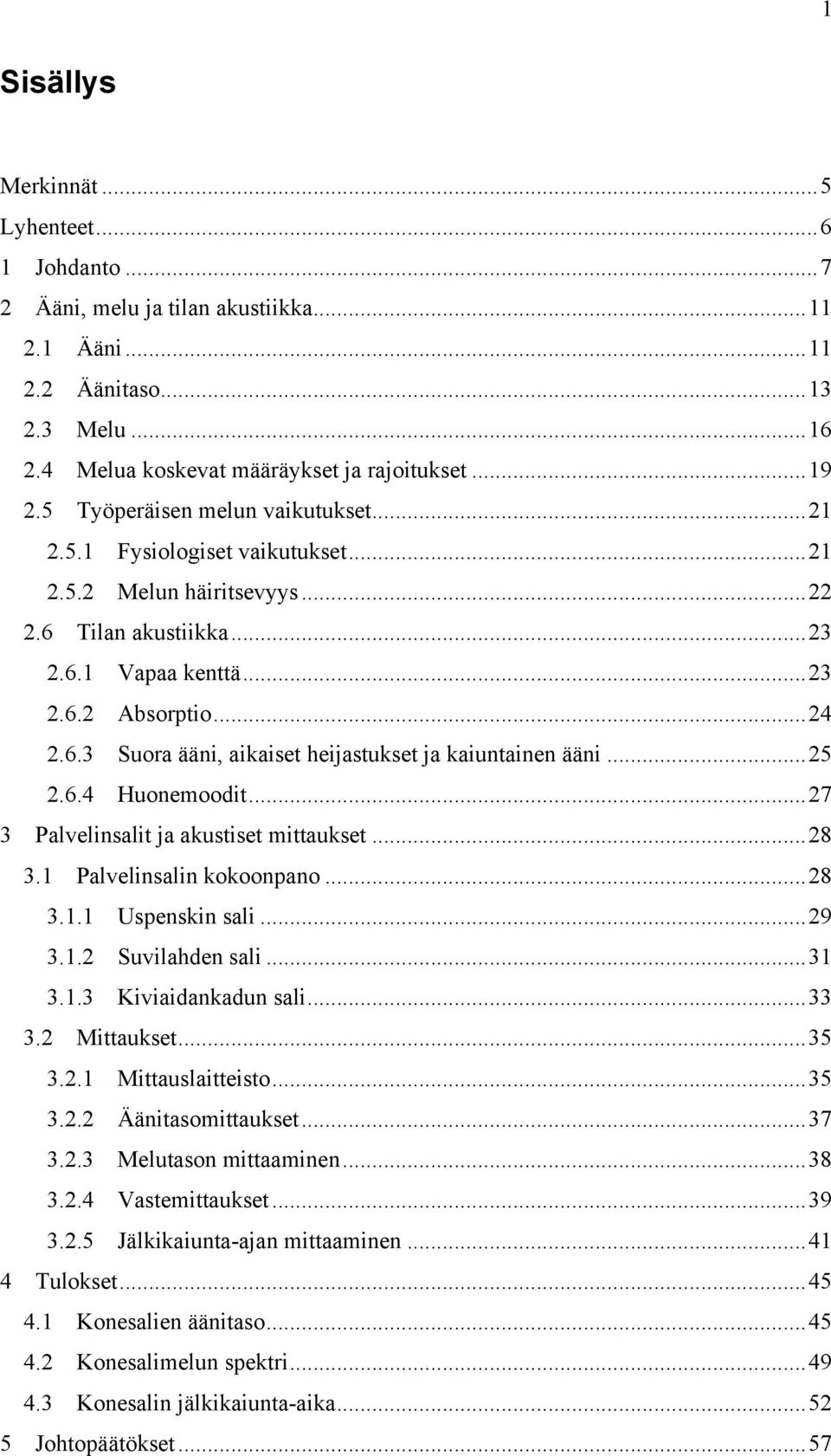 .. 25 2.6.4 Huonemoodit... 27 3 Palvelinsalit ja akustiset mittaukset... 28 3.1 Palvelinsalin kokoonpano... 28 3.1.1 Uspenskin sali... 29 3.1.2 Suvilahden sali... 31 3.1.3 Kiviaidankadun sali... 33 3.