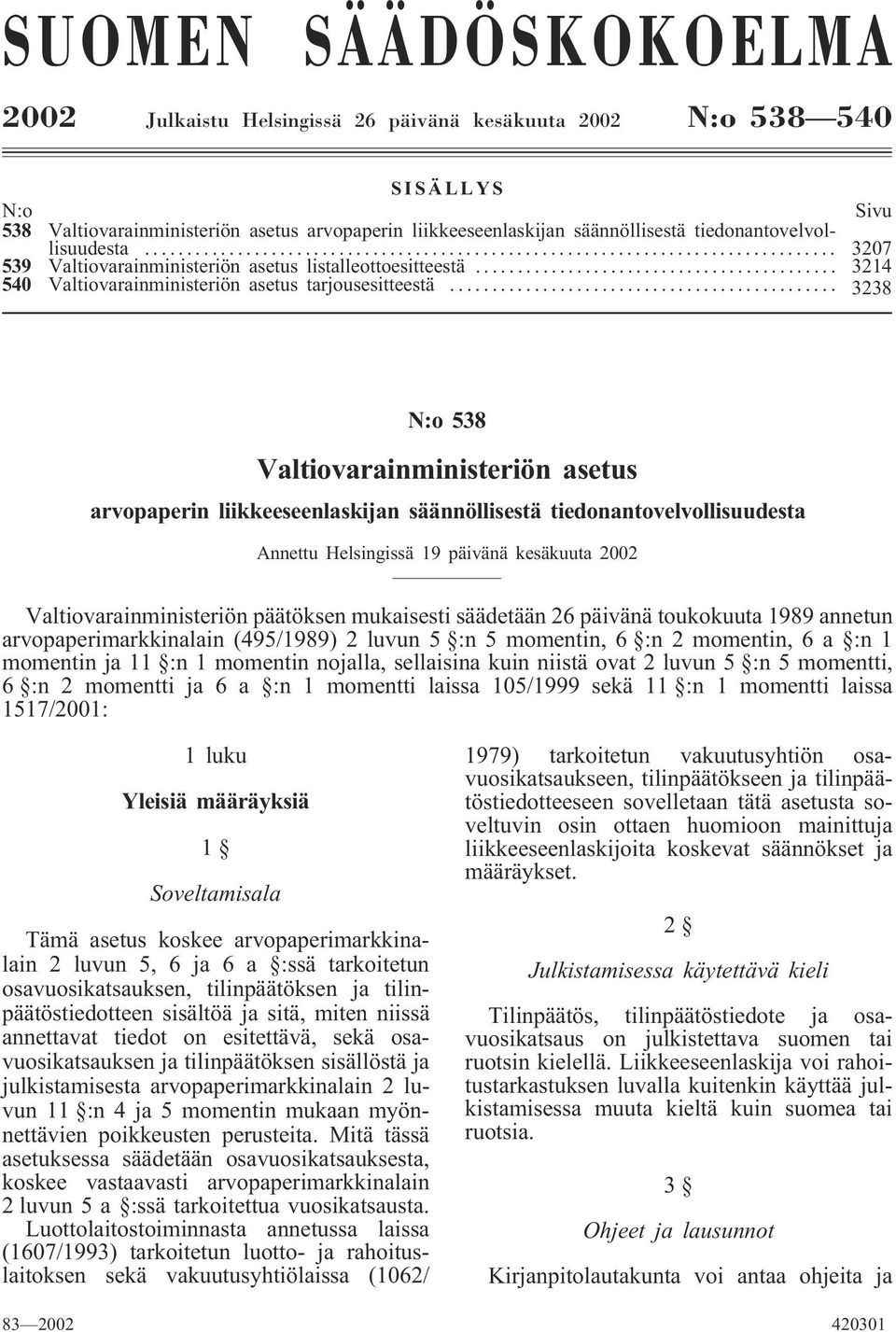 .. 3238 N:o 538 Valtiovarainministeriön asetus arvopaperin liikkeeseenlaskijan säännöllisestä tiedonantovelvollisuudesta Annettu Helsingissä 19 päivänä kesäkuuta 2002 Valtiovarainministeriön