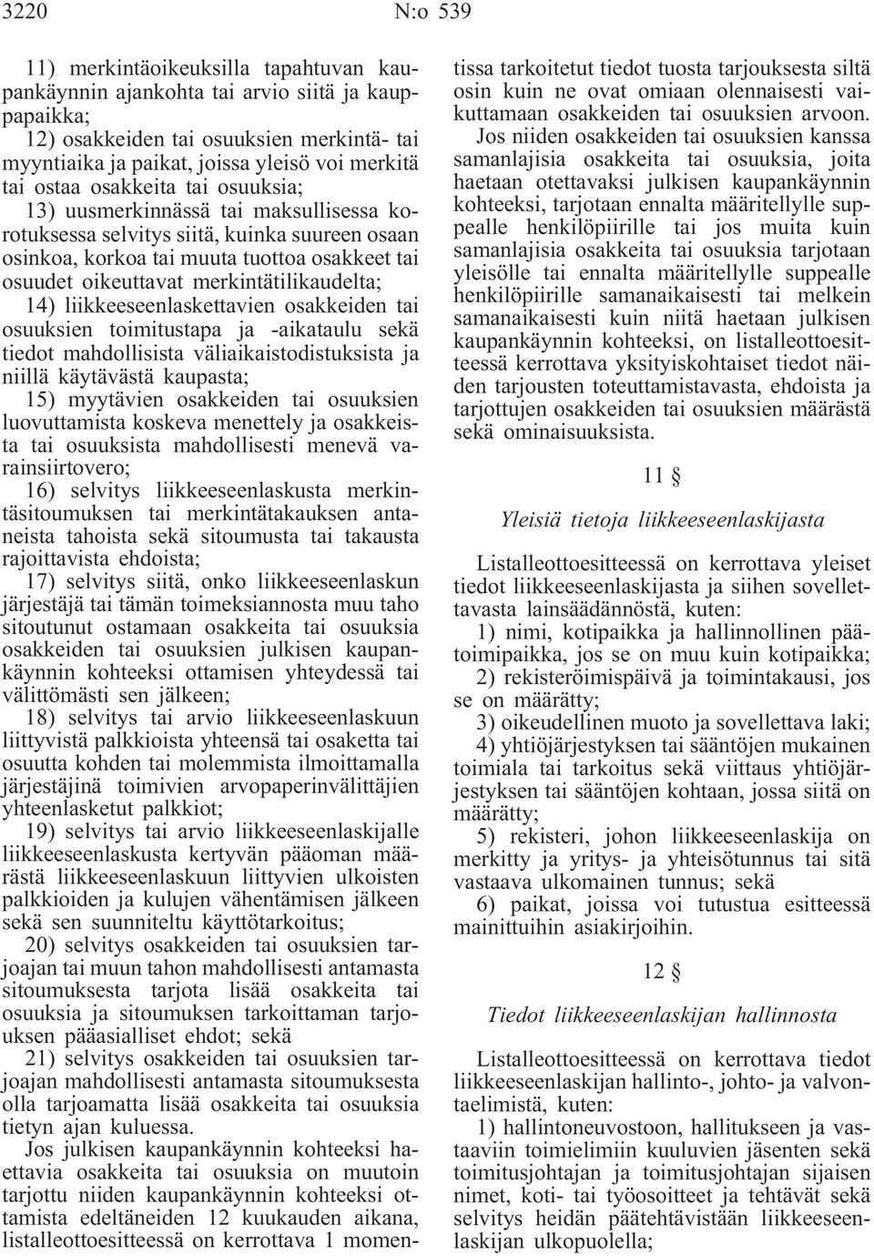 merkintätilikaudelta; 14) liikkeeseenlaskettavien osakkeiden tai osuuksien toimitustapa ja -aikataulu sekä tiedot mahdollisista väliaikaistodistuksista ja niillä käytävästä kaupasta; 15) myytävien