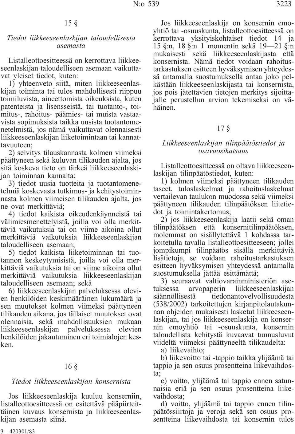 muista vastaavista sopimuksista taikka uusista tuotantomenetelmistä, jos nämä vaikuttavat olennaisesti liikkeeseenlaskijan liiketoimintaan tai kannattavuuteen; 2) selvitys tilauskannasta kolmen