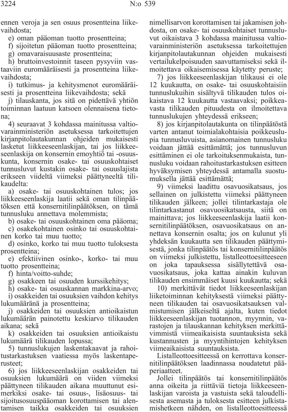 sitä on pidettävä yhtiön toiminnan laatuun katsoen olennaisena tietona; 4) seuraavat 3 kohdassa mainitussa valtiovarainministeriön asetuksessa tarkoitettujen kirjanpitolautakunnan ohjeiden mukaisesti