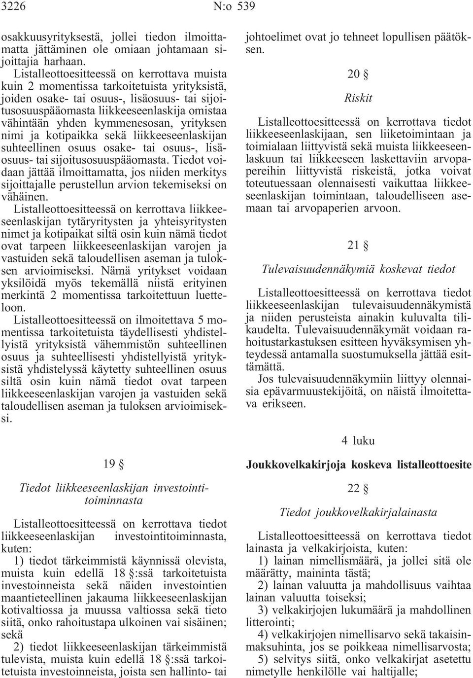 kymmenesosan, yrityksen nimi ja kotipaikka sekä liikkeeseenlaskijan suhteellinen osuus osake- tai osuus-, lisäosuus- tai sijoitusosuuspääomasta.