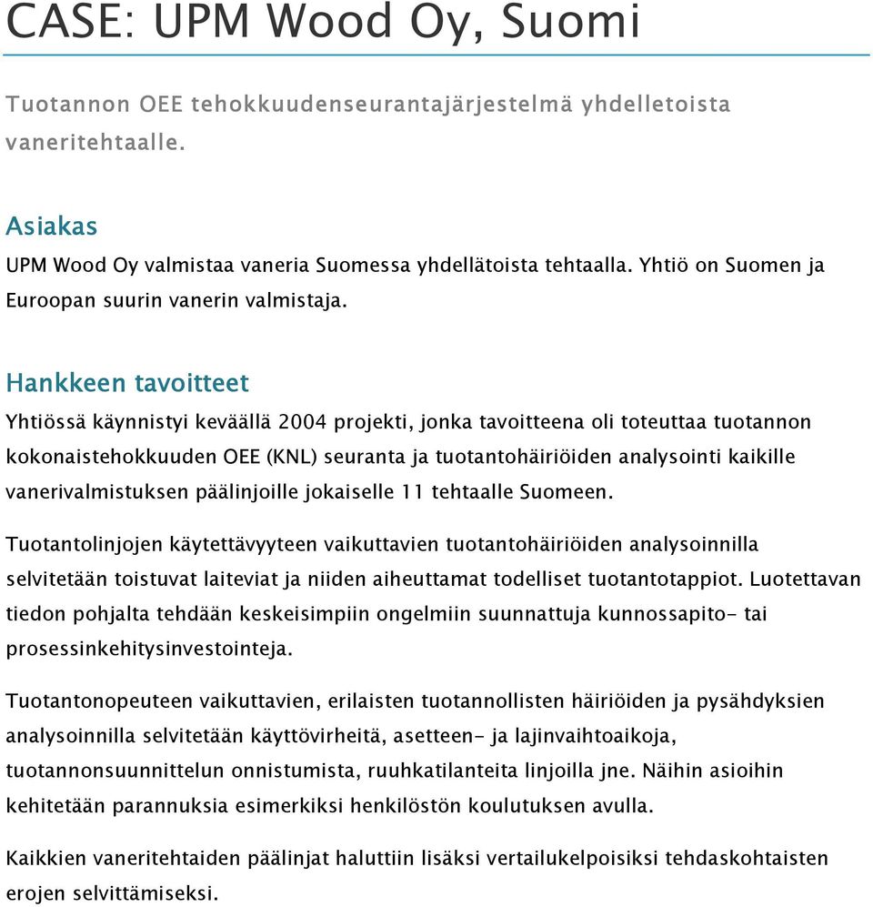 Hankkeen tavoitteet Yhtiössä käynnistyi keväällä 2004 projekti, jonka tavoitteena oli toteuttaa tuotannon kokonaistehokkuuden OEE (KNL) seuranta ja tuotantohäiriöiden analysointi kaikille