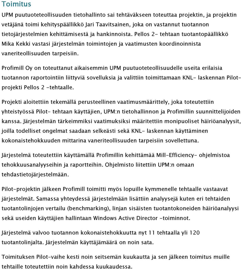 Profimill Oy on toteuttanut aikaisemmin UPM puutuoteteollisuudelle useita erilaisia tuotannon raportointiin liittyviä sovelluksia ja valittiin toimittamaan KNL- laskennan Pilotprojekti Pellos 2