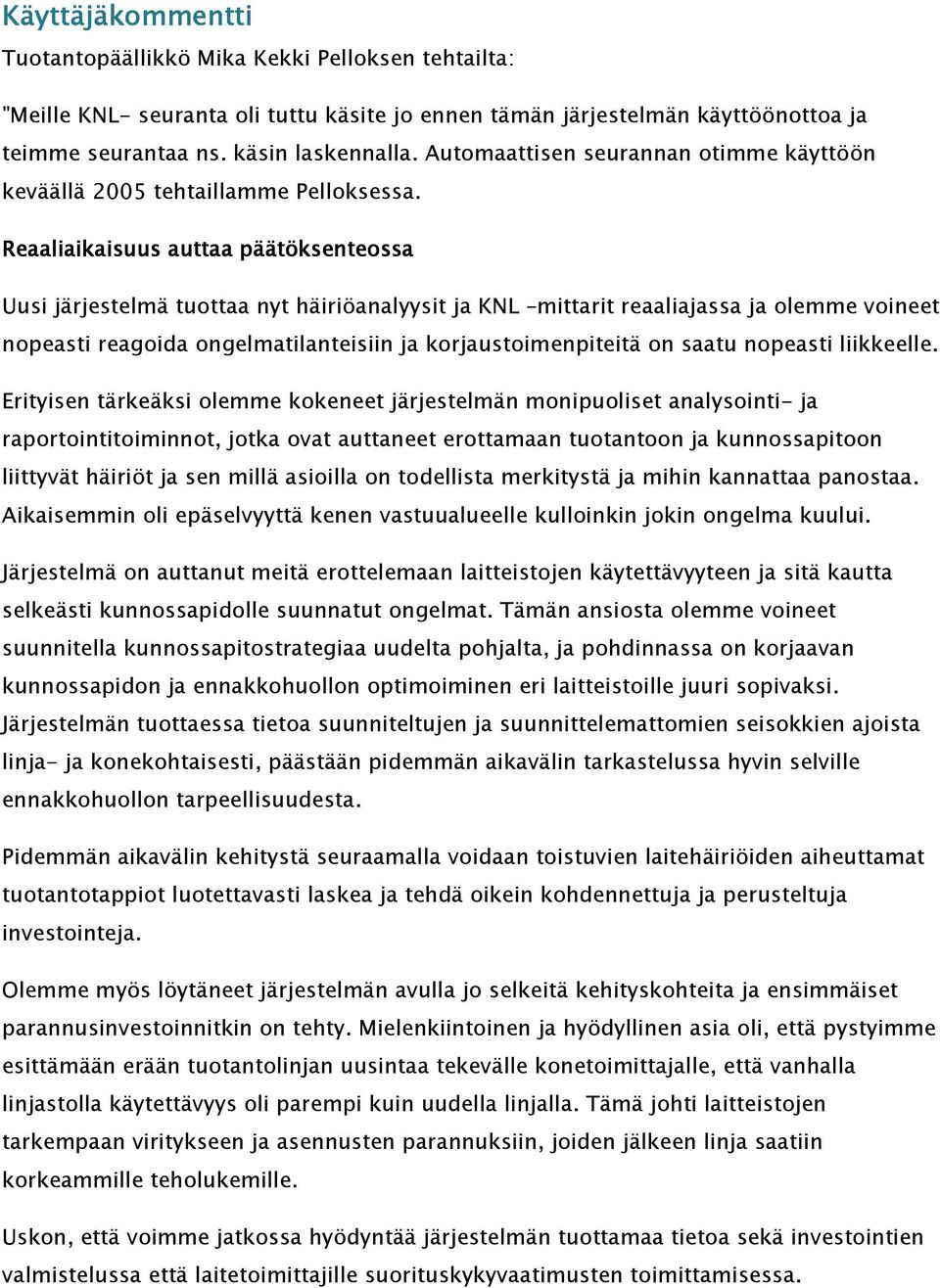 Reaaliaikaisuus auttaa päätöksenteossa Uusi järjestelmä tuottaa nyt häiriöanalyysit ja KNL mittarit reaaliajassa ja olemme voineet nopeasti reagoida ongelmatilanteisiin ja korjaustoimenpiteitä on