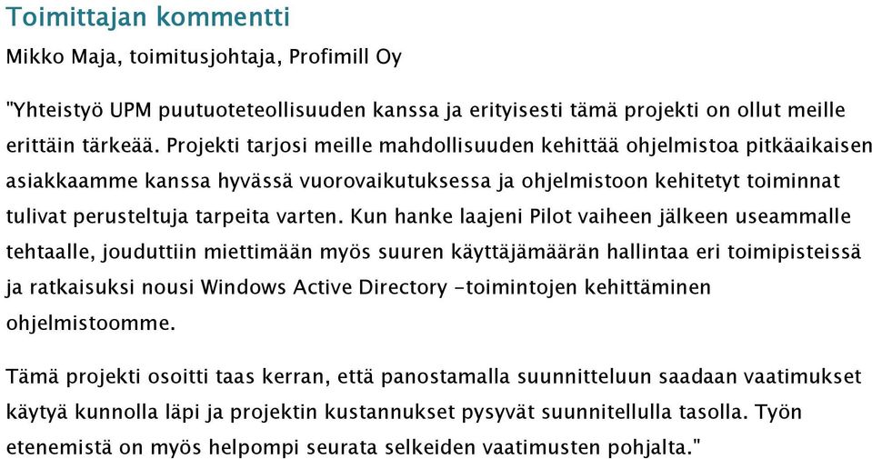 Kun hanke laajeni Pilot vaiheen jälkeen useammalle tehtaalle, jouduttiin miettimään myös suuren käyttäjämäärän hallintaa eri toimipisteissä ja ratkaisuksi nousi Windows Active Directory -toimintojen