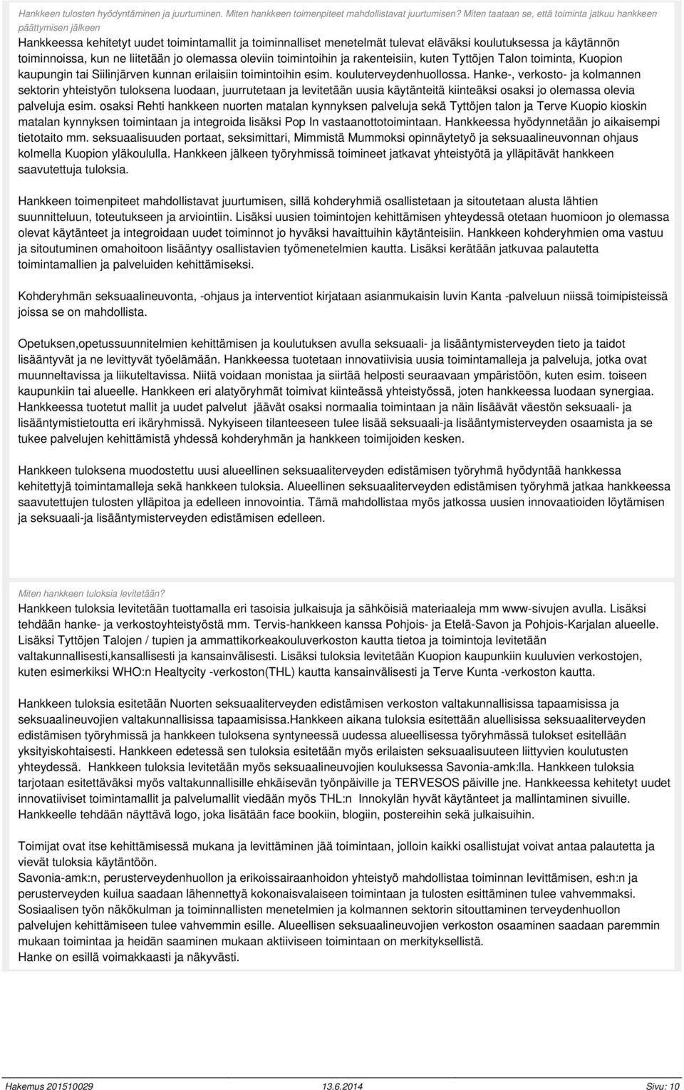 kun ne liitetään jo olemassa oleviin toimintoihin ja rakenteisiin, kuten Tyttöjen Talon toiminta, Kuopion kaupungin tai Siilinjärven kunnan erilaisiin toimintoihin esim. kouluterveydenhuollossa.