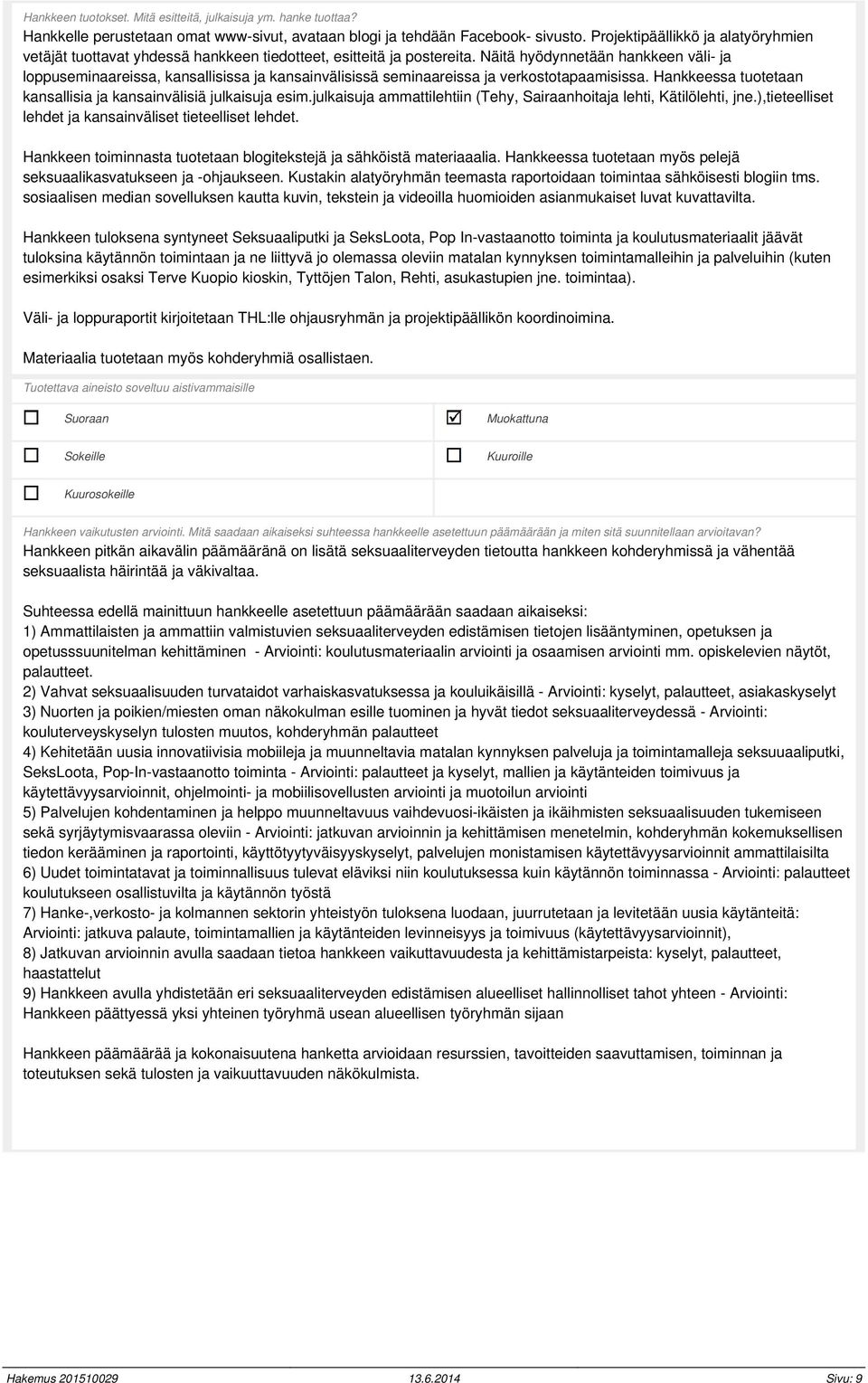 Näitä hyödynnetään hankkeen väli- ja loppuseminaareissa, kansallisissa ja kansainvälisissä seminaareissa ja verkostotapaamisissa. Hankkeessa tuotetaan kansallisia ja kansainvälisiä julkaisuja esim.