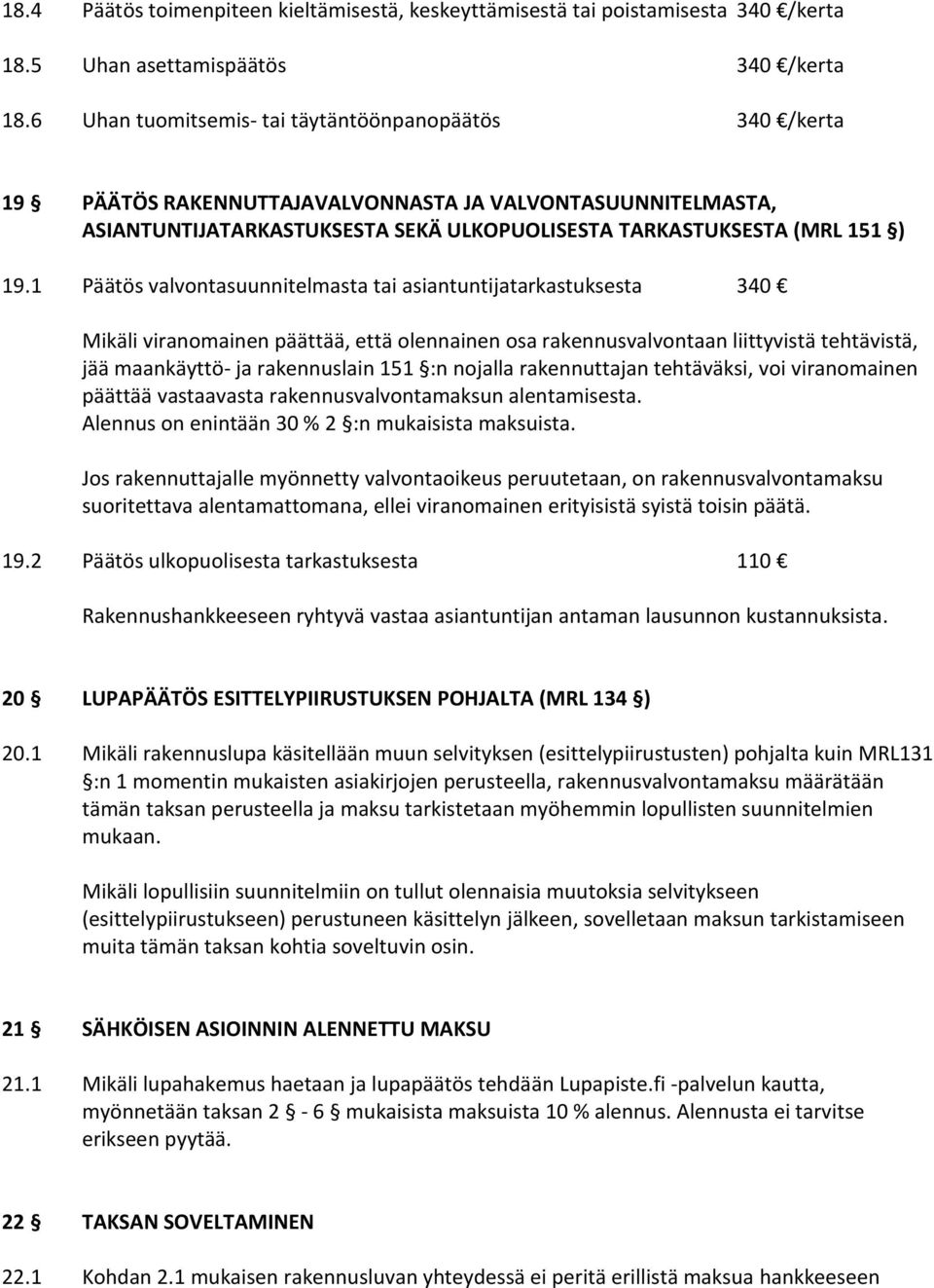 1 Päätös valvontasuunnitelmasta tai asiantuntijatarkastuksesta 340 Mikäli viranomainen päättää, että olennainen osa rakennusvalvontaan liittyvistä tehtävistä, jää maankäyttö- ja rakennuslain 151 :n