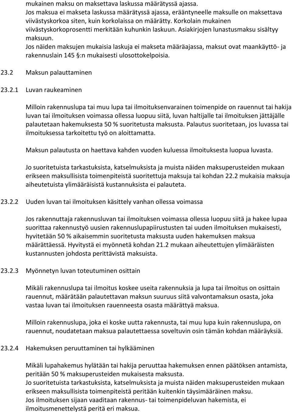 Jos näiden maksujen mukaisia laskuja ei makseta määräajassa, maksut ovat maankäyttö- ja rakennuslain 145 :n mukaisesti ulosottokelpoisia. 23