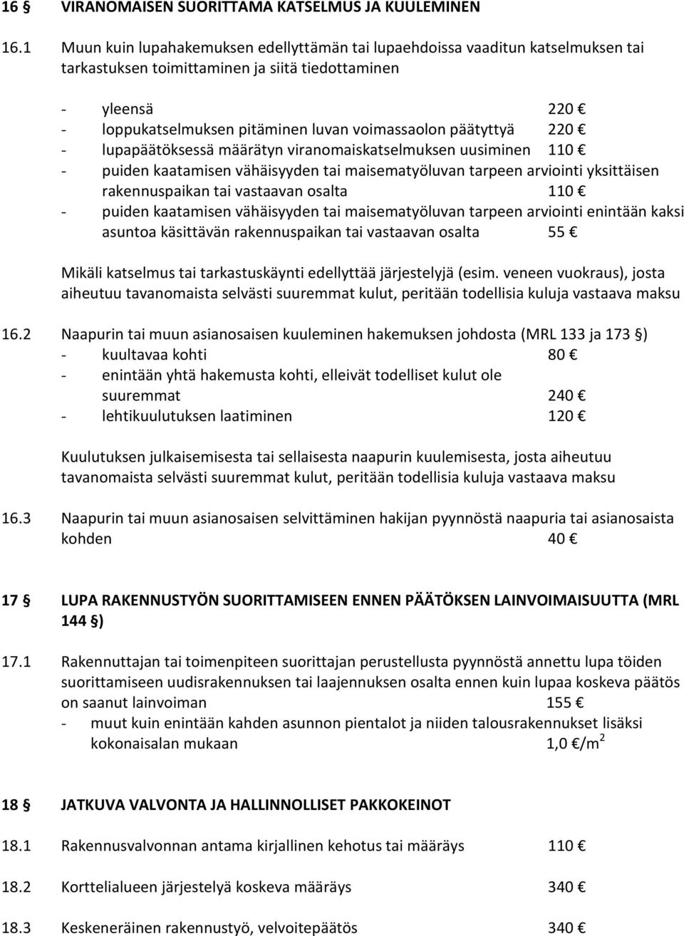 päätyttyä 220 - lupapäätöksessä määrätyn viranomaiskatselmuksen uusiminen 110 - puiden kaatamisen vähäisyyden tai maisematyöluvan tarpeen arviointi yksittäisen rakennuspaikan tai vastaavan osalta 110