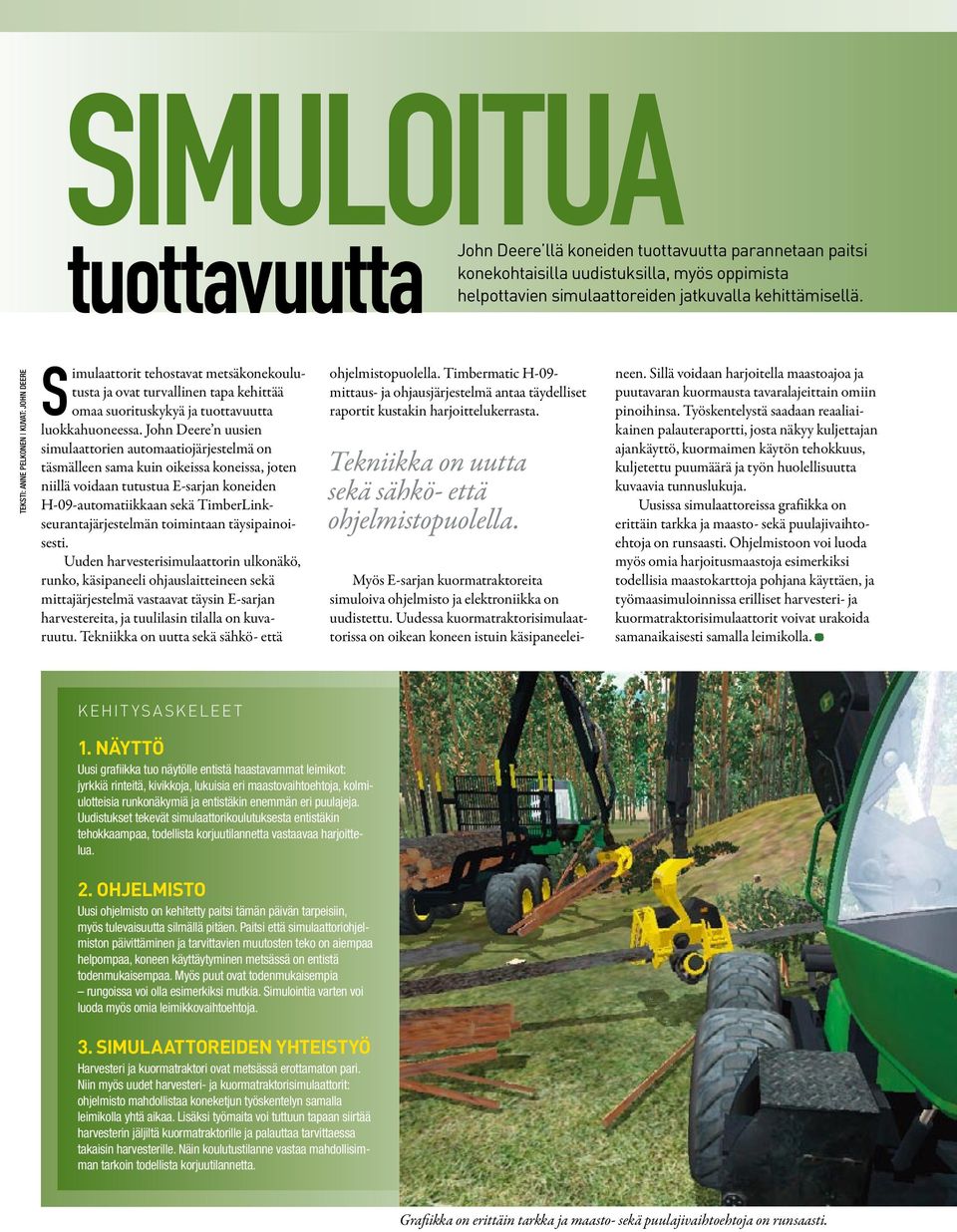 John Deere n uusien simulaattorien automaatiojärjestelmä on täsmälleen sama kuin oikeissa koneissa, joten niillä voidaan tutustua E-sarjan koneiden H-09-automatiikkaan sekä