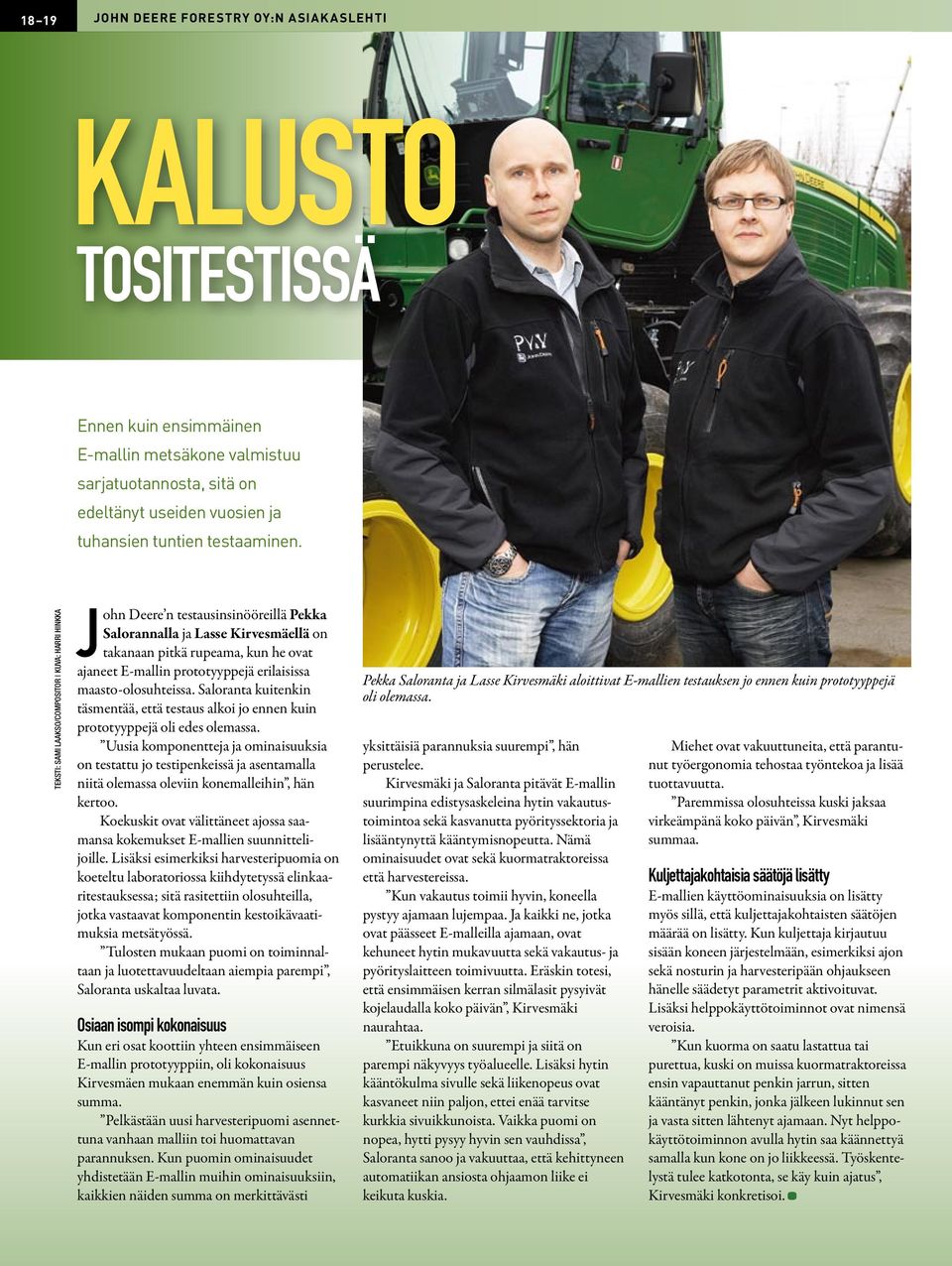 teksti: SAMI LAAKSO/COMPOSITOR KUVA: HARRI HINKKA John Deere n testausinsinööreillä Pekka Salorannalla ja Lasse Kirvesmäellä on takanaan pitkä rupeama, kun he ovat ajaneet E-mallin prototyyppejä