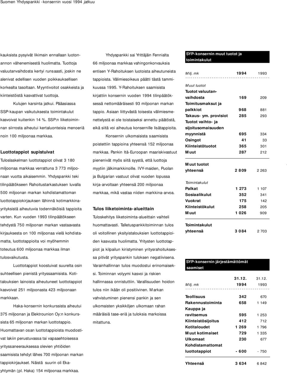 Kulujen karsinta jatkui. Pääasiassa SSP-kaupan vaikutuksesta toimintakulut kasvoivat kuitenkin 14 %. SSP:n liiketoiminnan siirrosta aiheutui kertaluonteisia menoeriä noin 100 miljoonaa markkaa.