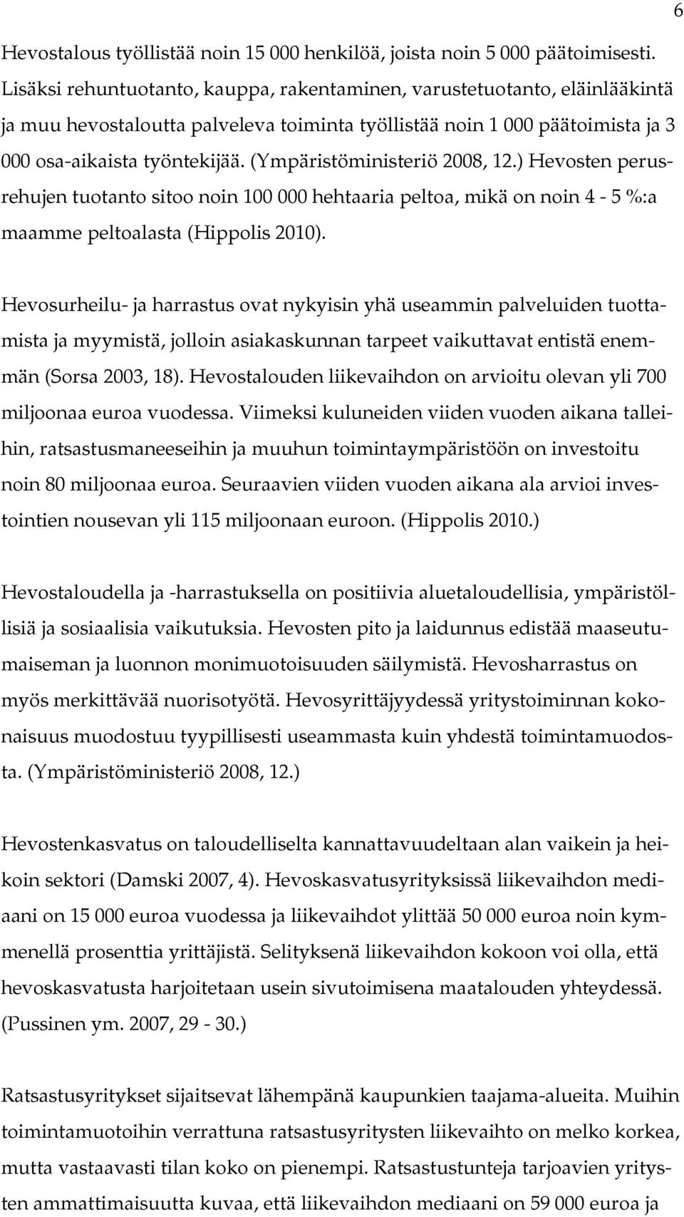 (Ympäristöministeriö 2008, 12.) Hevosten perusrehujen tuotanto sitoo noin 100 000 hehtaaria peltoa, mikä on noin 4-5 %:a maamme peltoalasta (Hippolis 2010).