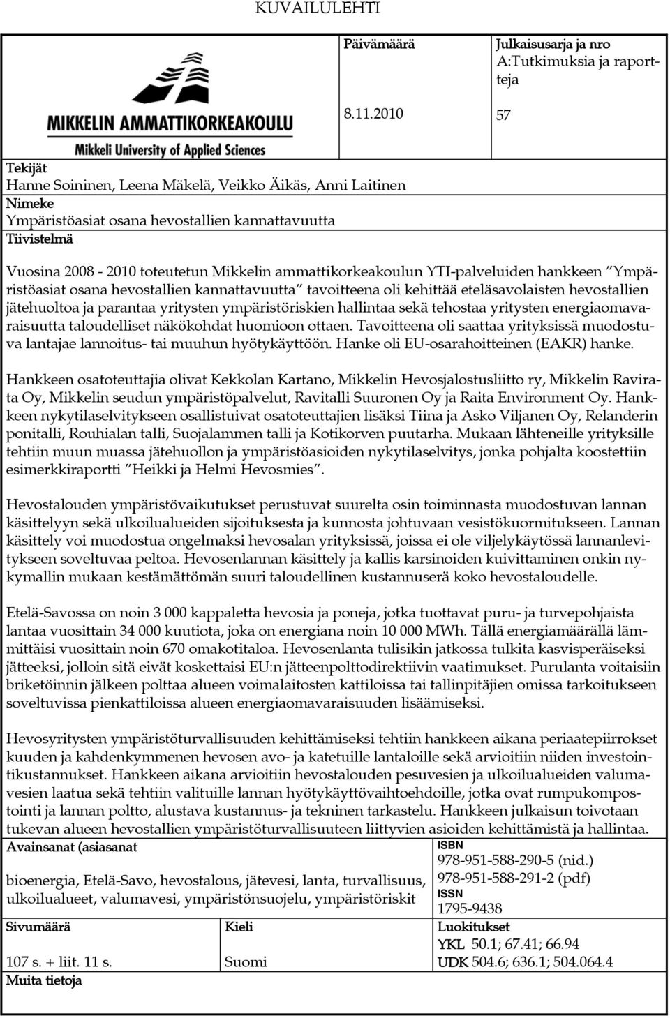 2008-2010 toteutetun Mikkelin ammattikorkeakoulun YTI-palveluiden hankkeen Ympäristöasiat osana hevostallien kannattavuutta tavoitteena oli kehittää eteläsavolaisten hevostallien jätehuoltoa ja