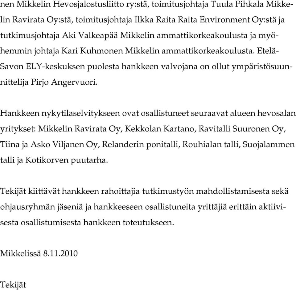 Hankkeen nykytilaselvitykseen ovat osallistuneet seuraavat alueen hevosalan yritykset: Mikkelin Ravirata Oy, Kekkolan Kartano, Ravitalli Suuronen Oy, Tiina ja Asko Viljanen Oy, Relanderin ponitalli,