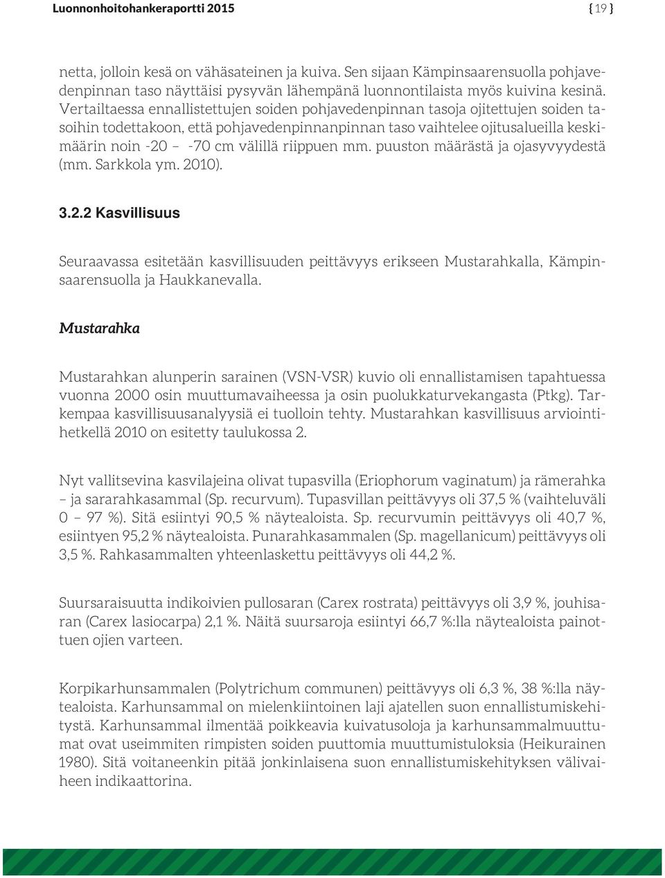 riippuen mm. puuston määrästä ja ojasyvyydestä (mm. Sarkkola ym. 2010). 3.2.2 Kasvillisuus Seuraavassa esitetään kasvillisuuden peittävyys erikseen Mustarahkalla, Kämpinsaarensuolla ja Haukkanevalla.