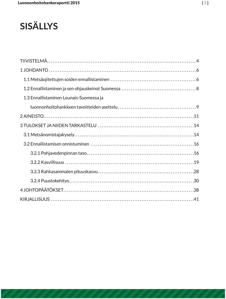 3 Ennallistaminen Lounais-Suomessa ja luonnonhoitohankkeen tavoitteiden asettelu........................................... 9 2 AINEISTO...................................................................................11 3 TULOKSET JA NIIDEN TARKASTELU.