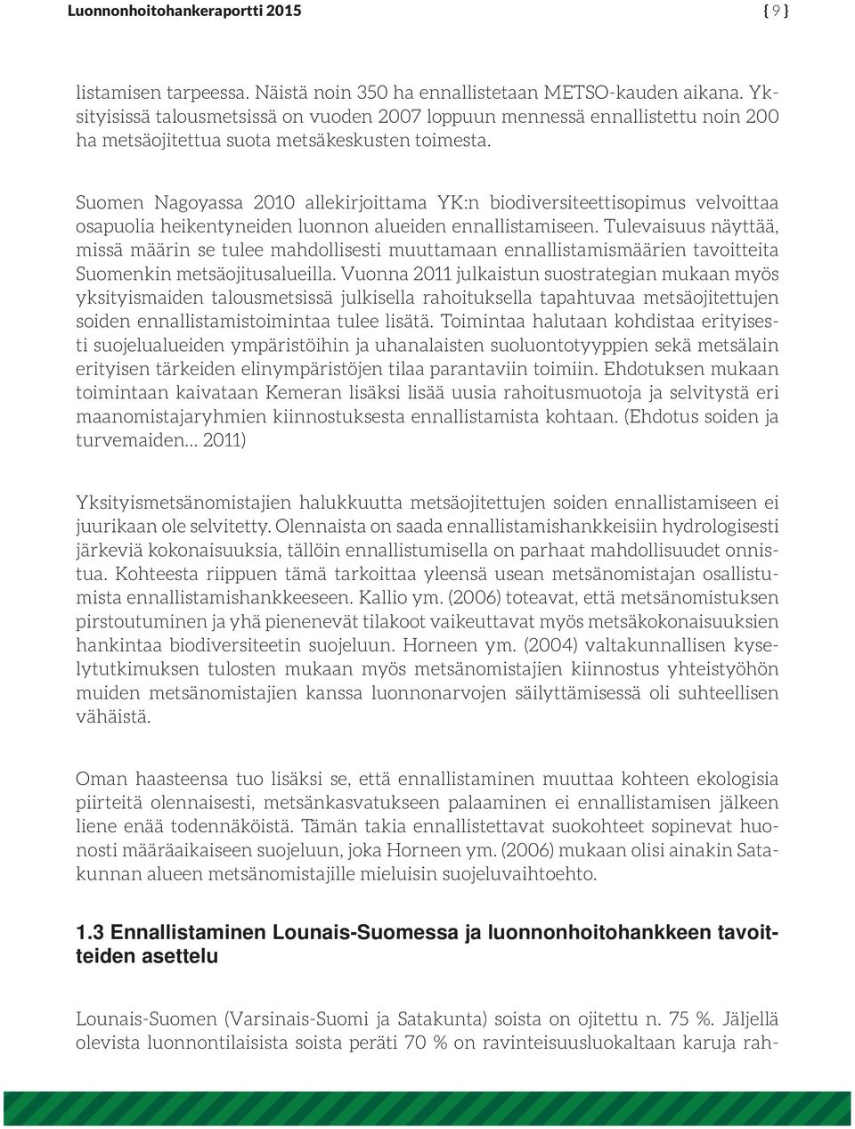 Suomen Nagoyassa 2010 allekirjoittama YK:n biodiversiteettisopimus velvoittaa osapuolia heikentyneiden luonnon alueiden ennallistamiseen.