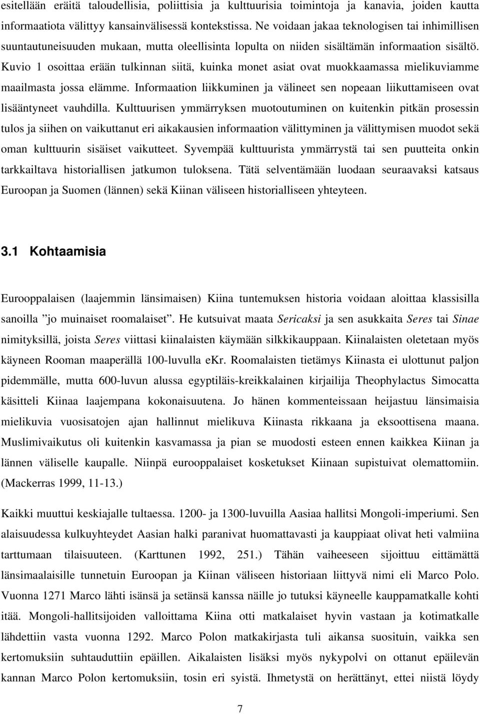 Kuvio 1 osoittaa erään tulkinnan siitä, kuinka monet asiat ovat muokkaamassa mielikuviamme maailmasta jossa elämme.