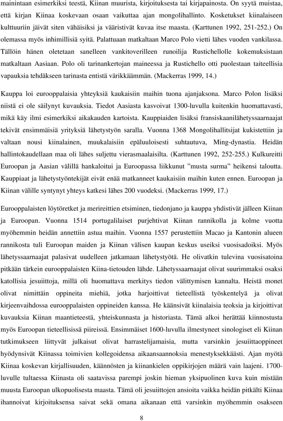 Palattuaan matkaltaan Marco Polo vietti lähes vuoden vankilassa. Tällöin hänen oletetaan sanelleen vankitoverilleen runoilija Rustichellolle kokemuksistaan matkaltaan Aasiaan.