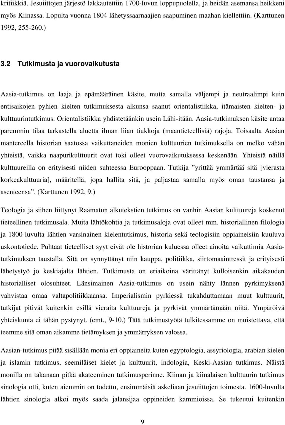 2 Tutkimusta ja vuorovaikutusta Aasia-tutkimus on laaja ja epämääräinen käsite, mutta samalla väljempi ja neutraalimpi kuin entisaikojen pyhien kielten tutkimuksesta alkunsa saanut orientalistiikka,