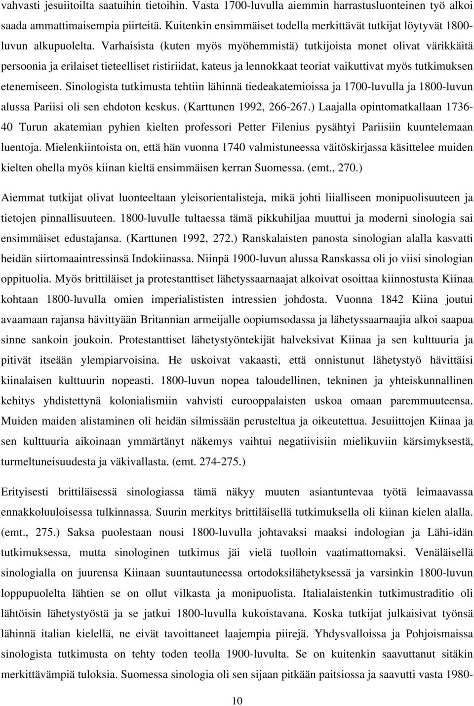 Varhaisista (kuten myös myöhemmistä) tutkijoista monet olivat värikkäitä persoonia ja erilaiset tieteelliset ristiriidat, kateus ja lennokkaat teoriat vaikuttivat myös tutkimuksen etenemiseen.