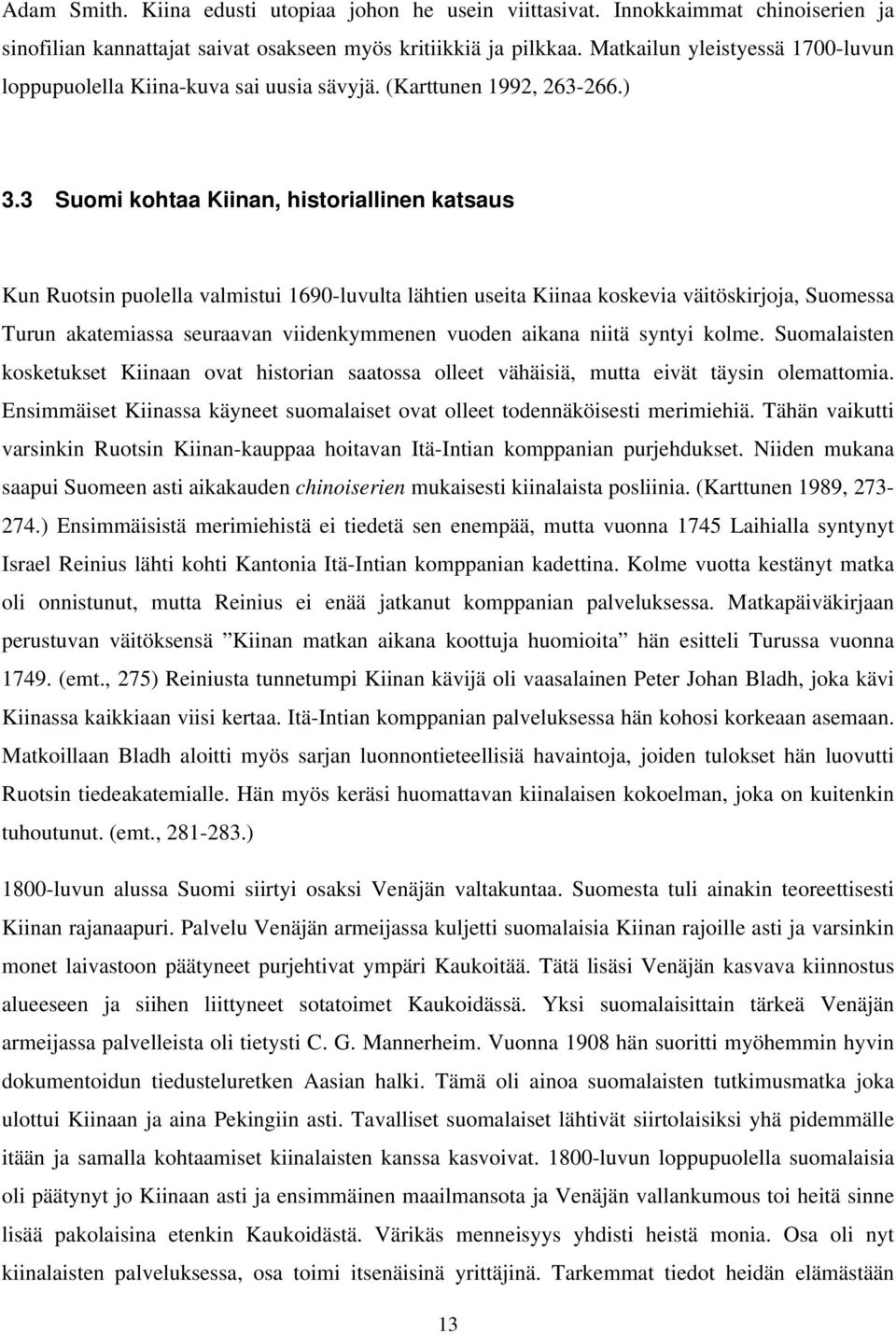 3 Suomi kohtaa Kiinan, historiallinen katsaus Kun Ruotsin puolella valmistui 1690-luvulta lähtien useita Kiinaa koskevia väitöskirjoja, Suomessa Turun akatemiassa seuraavan viidenkymmenen vuoden