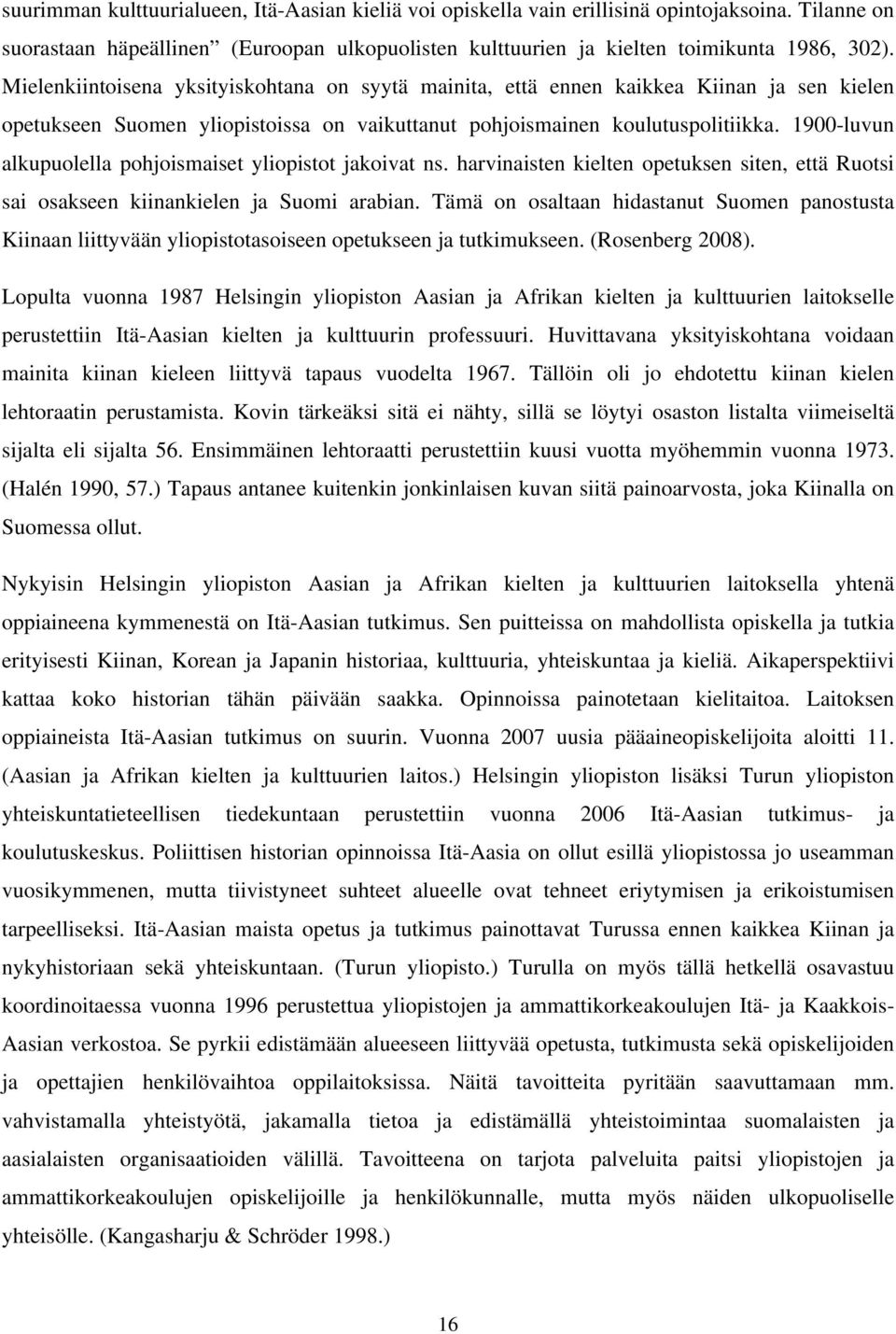 1900-luvun alkupuolella pohjoismaiset yliopistot jakoivat ns. harvinaisten kielten opetuksen siten, että Ruotsi sai osakseen kiinankielen ja Suomi arabian.