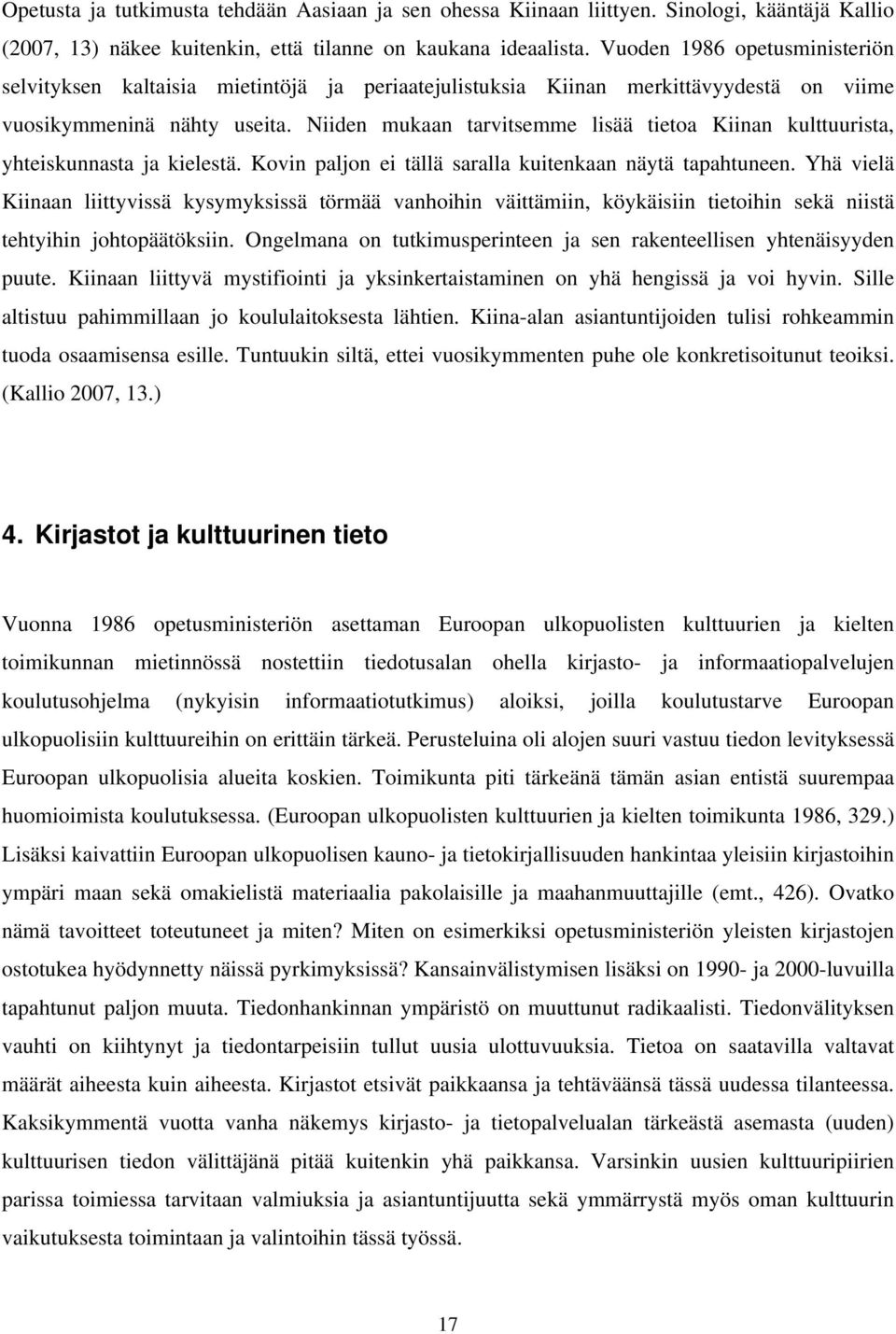 Niiden mukaan tarvitsemme lisää tietoa Kiinan kulttuurista, yhteiskunnasta ja kielestä. Kovin paljon ei tällä saralla kuitenkaan näytä tapahtuneen.