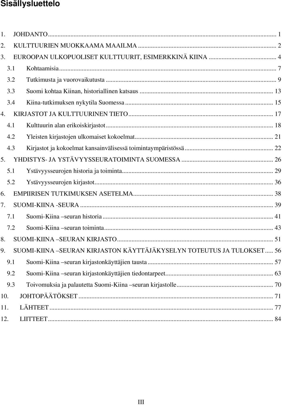 2 Yleisten kirjastojen ulkomaiset kokoelmat... 21 4.3 Kirjastot ja kokoelmat kansainvälisessä toimintaympäristössä... 22 5. YHDISTYS- JA YSTÄVYYSSEURATOIMINTA SUOMESSA... 26 5.