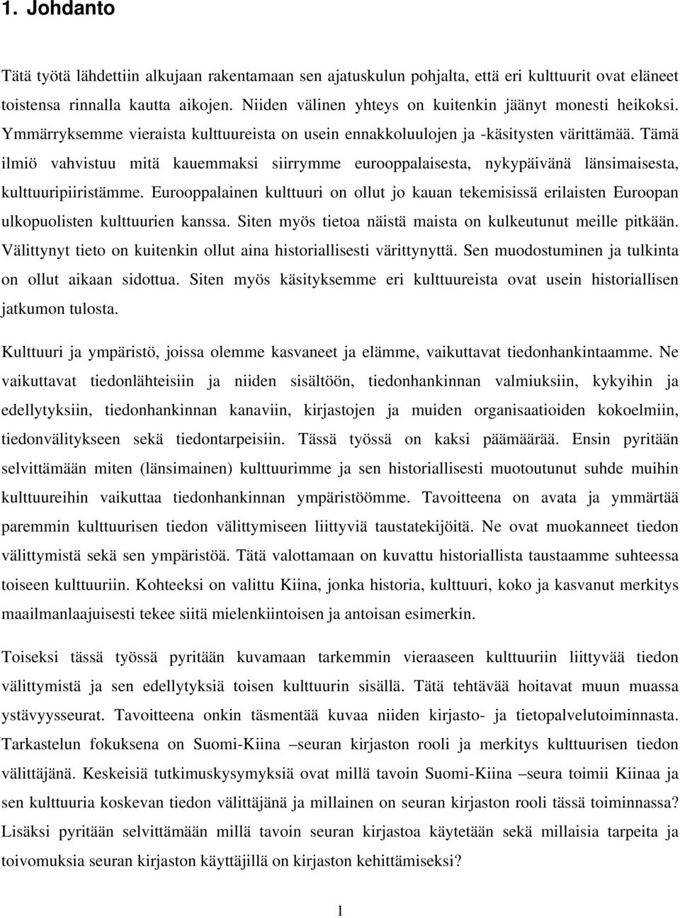 Tämä ilmiö vahvistuu mitä kauemmaksi siirrymme eurooppalaisesta, nykypäivänä länsimaisesta, kulttuuripiiristämme.