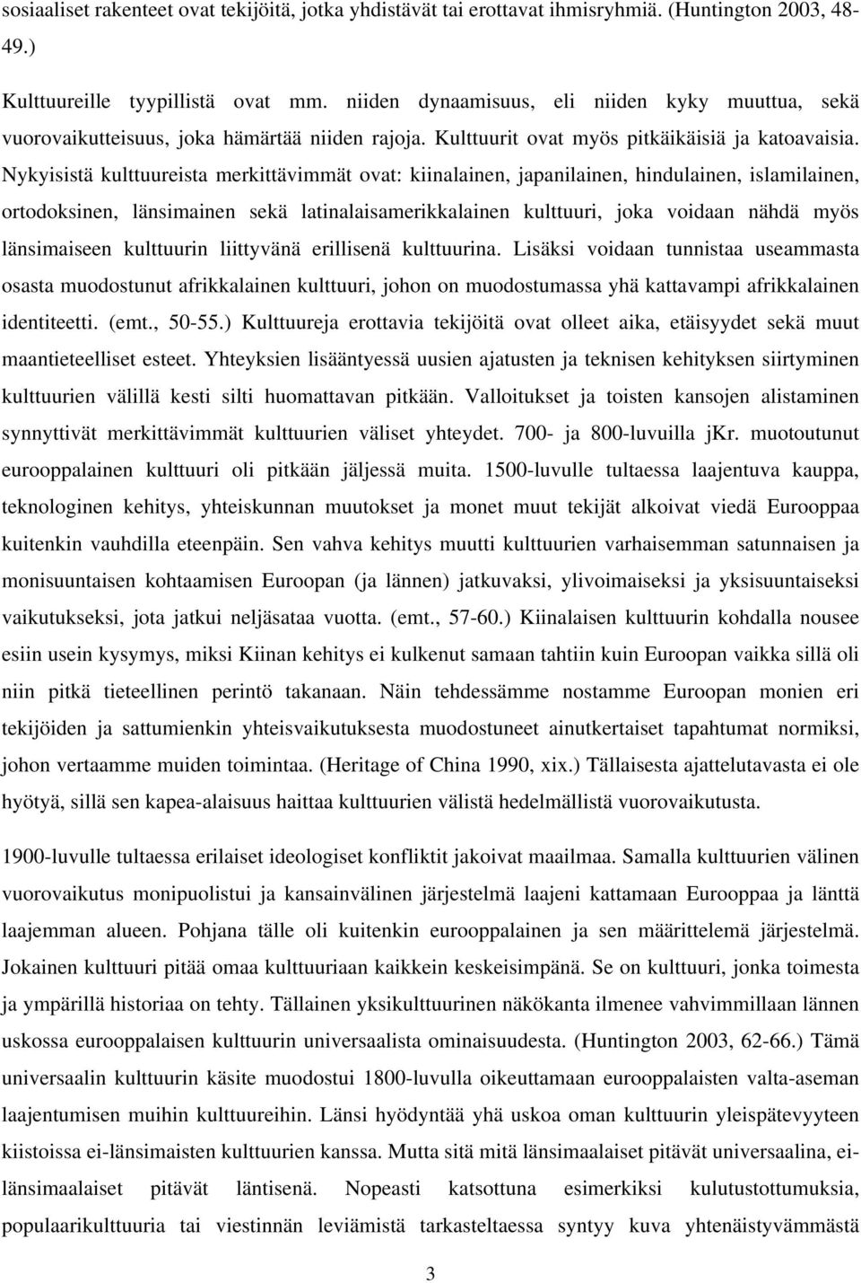 Nykyisistä kulttuureista merkittävimmät ovat: kiinalainen, japanilainen, hindulainen, islamilainen, ortodoksinen, länsimainen sekä latinalaisamerikkalainen kulttuuri, joka voidaan nähdä myös