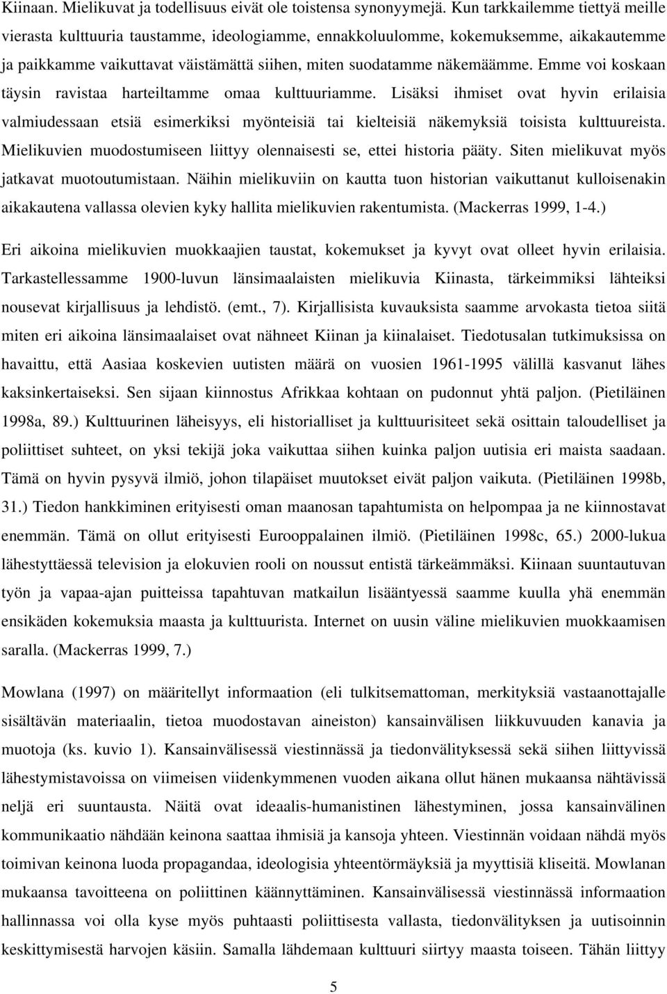 Emme voi koskaan täysin ravistaa harteiltamme omaa kulttuuriamme. Lisäksi ihmiset ovat hyvin erilaisia valmiudessaan etsiä esimerkiksi myönteisiä tai kielteisiä näkemyksiä toisista kulttuureista.